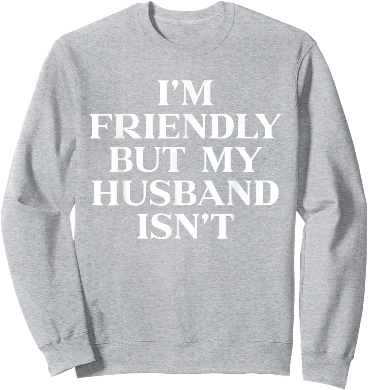 Im Friendly But My Husband Isn't Shirt Funny Wife Sweatshirt - Sweatshirt | Ash