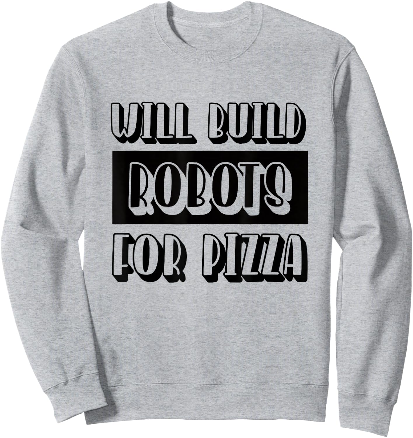 Robotics Engineer Build Robots for Pizza Sweatshirt - Sweatshirt | Ash