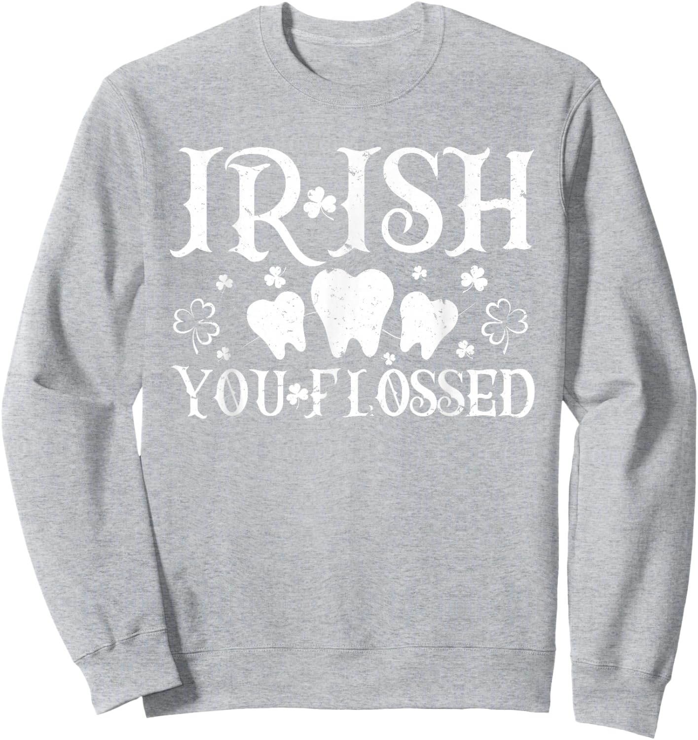 Irish You Flossed Teeth St Patricks Day Dentist Dental Asst Sweatshirt - Sweatshirt | Ash