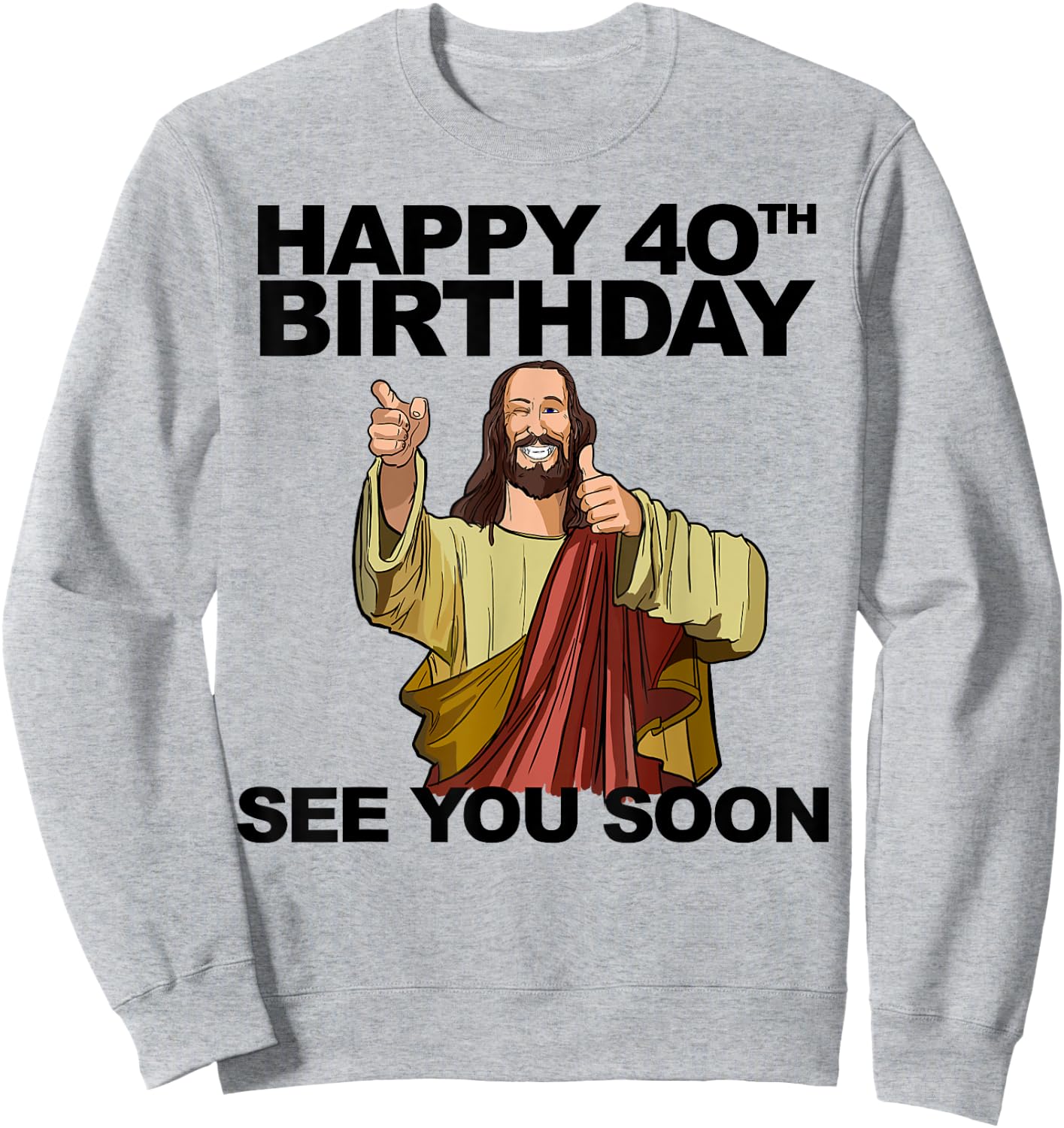 Jesus Happy 40th Birthday See You Soon Funny Group Birthday Sweatshirt - Sweatshirt | Ash