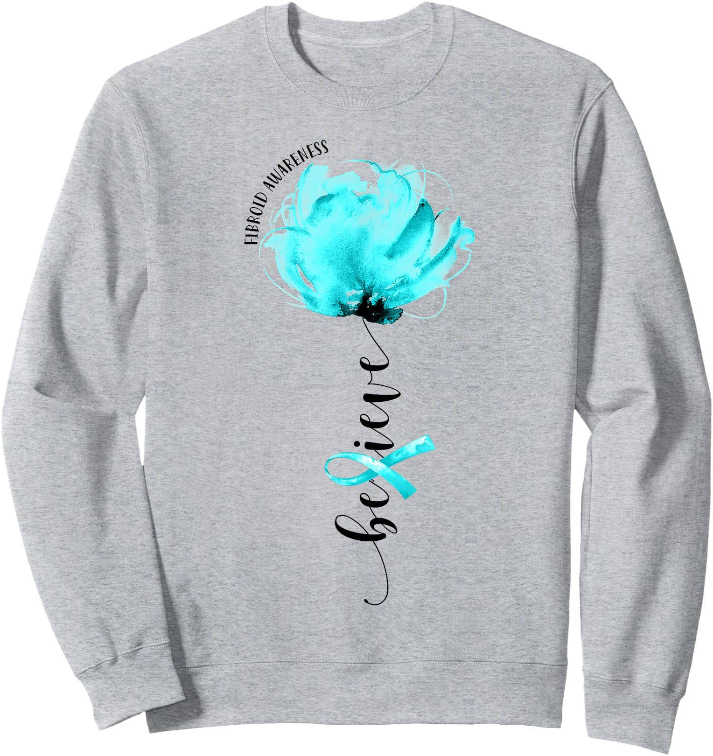 Believe Fibroid Awareness Teal Ribbon Flower Lovers Sweatshirt - Sweatshirt | Ash