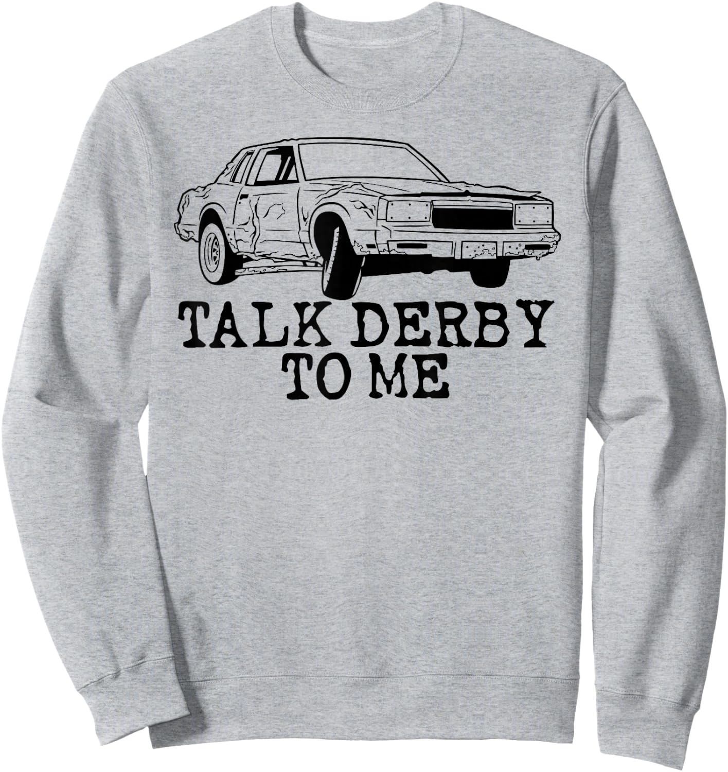 Talk Derby to Me Shirt Demolition Derby Racing Sweatshirt - Sweatshirt | Ash