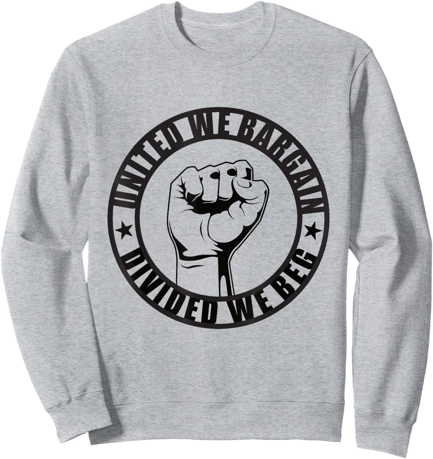 United We Bargain, Divided We Beg Strong Labor Union Sweatshirt - Sweatshirt | Ash