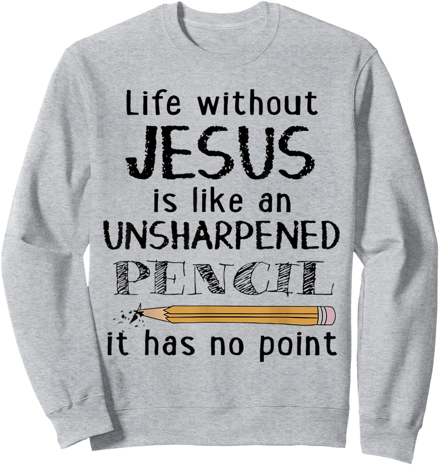 Life Without Jesus Is Like Unsharpened Pencil Has No Point Sweatshirt - Sweatshirt | Ash