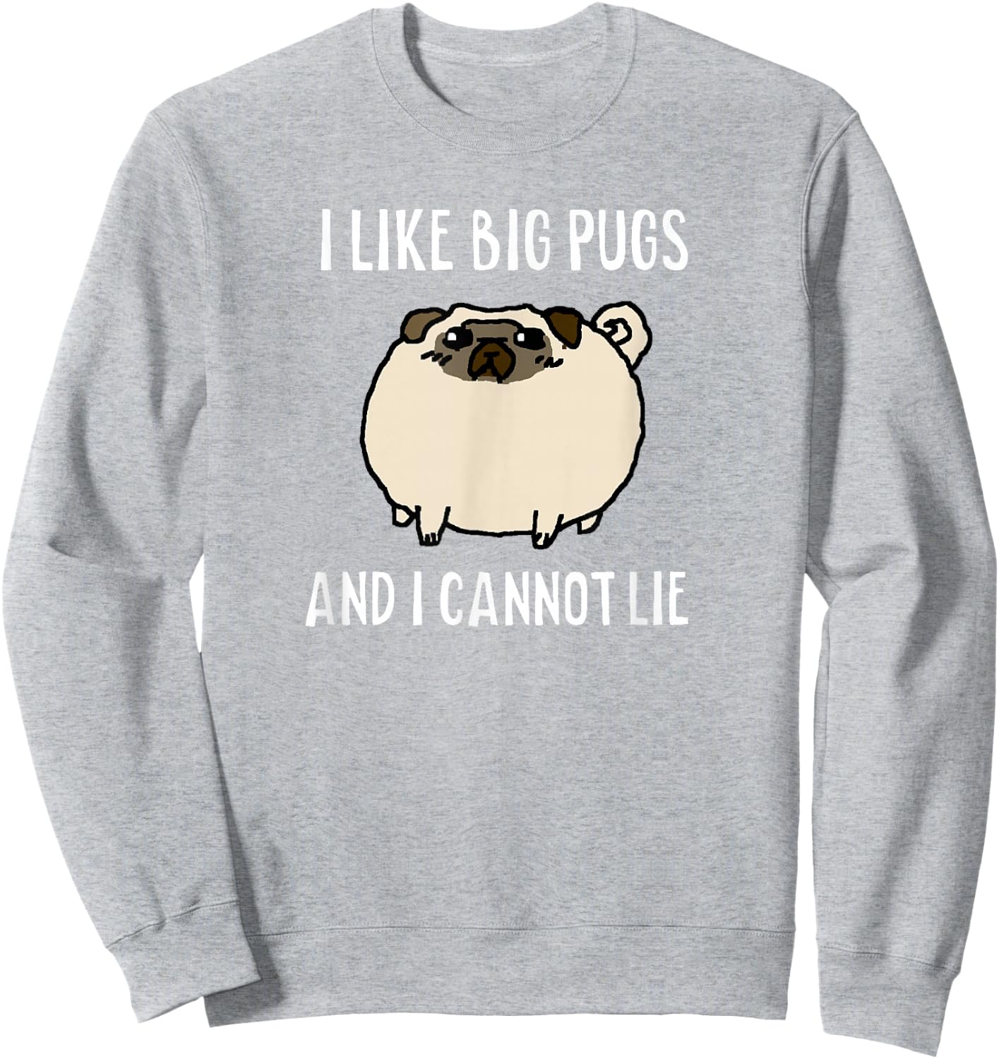 I LIKE BIG PUGS AND I CANNOT LIE Original Shirt Sweatshirt - Sweatshirt | Ash