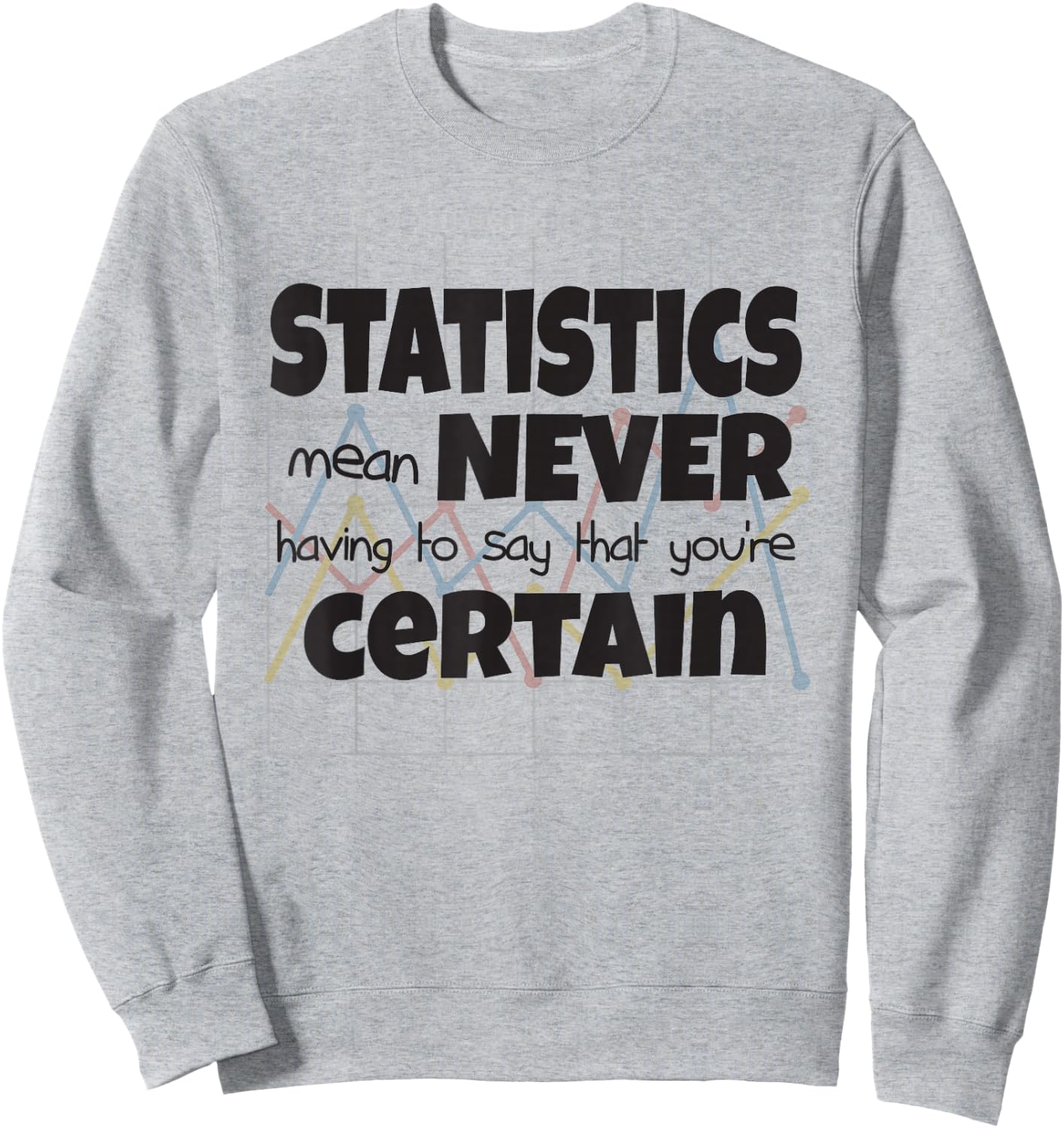 Statistics Mean Never Having To Say That You're Certain Sweatshirt - Sweatshirt | Ash