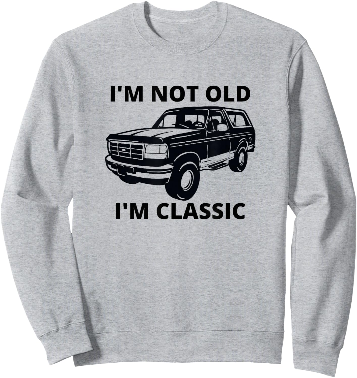 I'm not old I'm classic bronco truck Sweatshirt - Sweatshirt | Ash