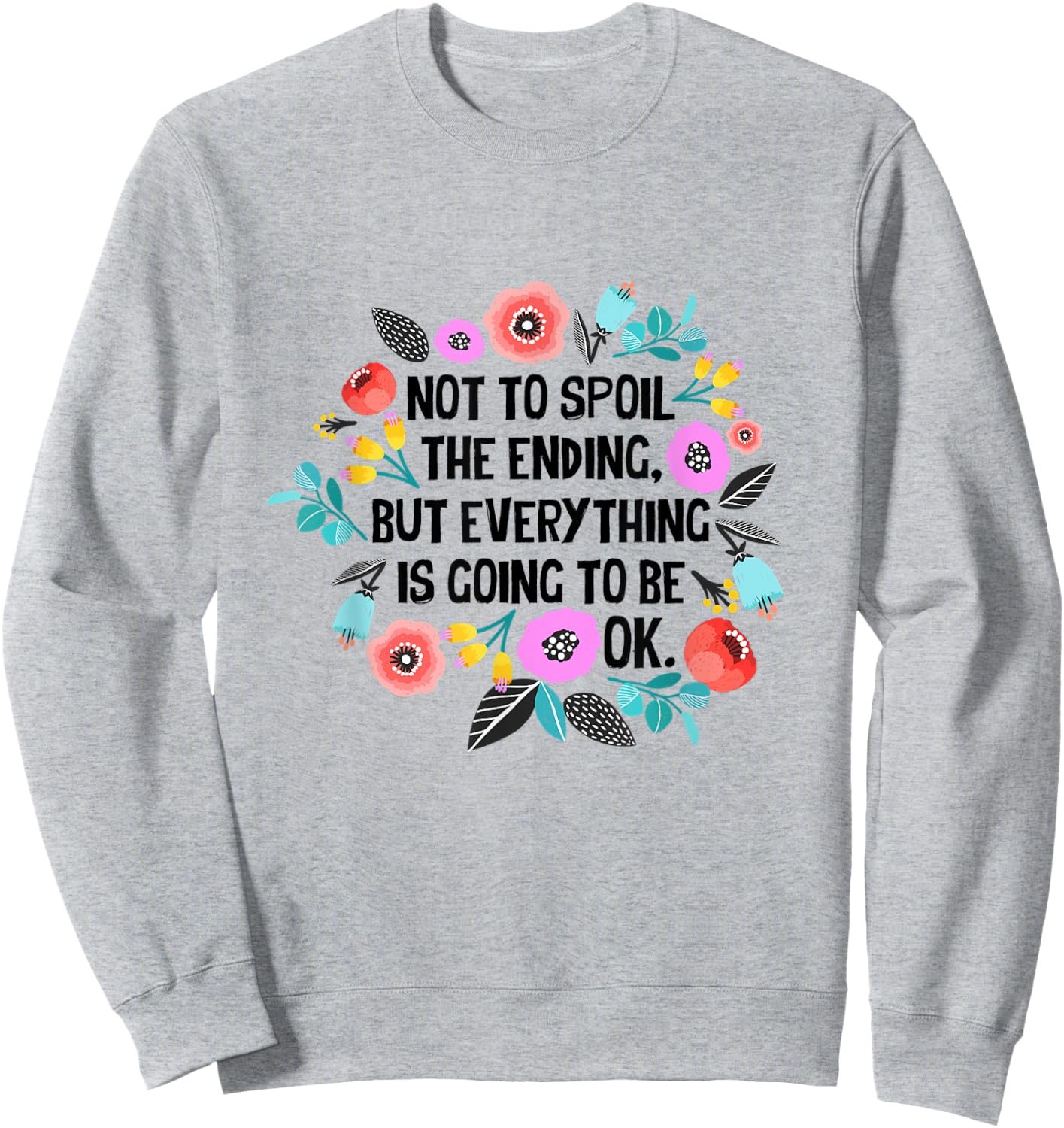 Not to spoil the ending but everything is going to be ok Sweatshirt - Sweatshirt | Ash