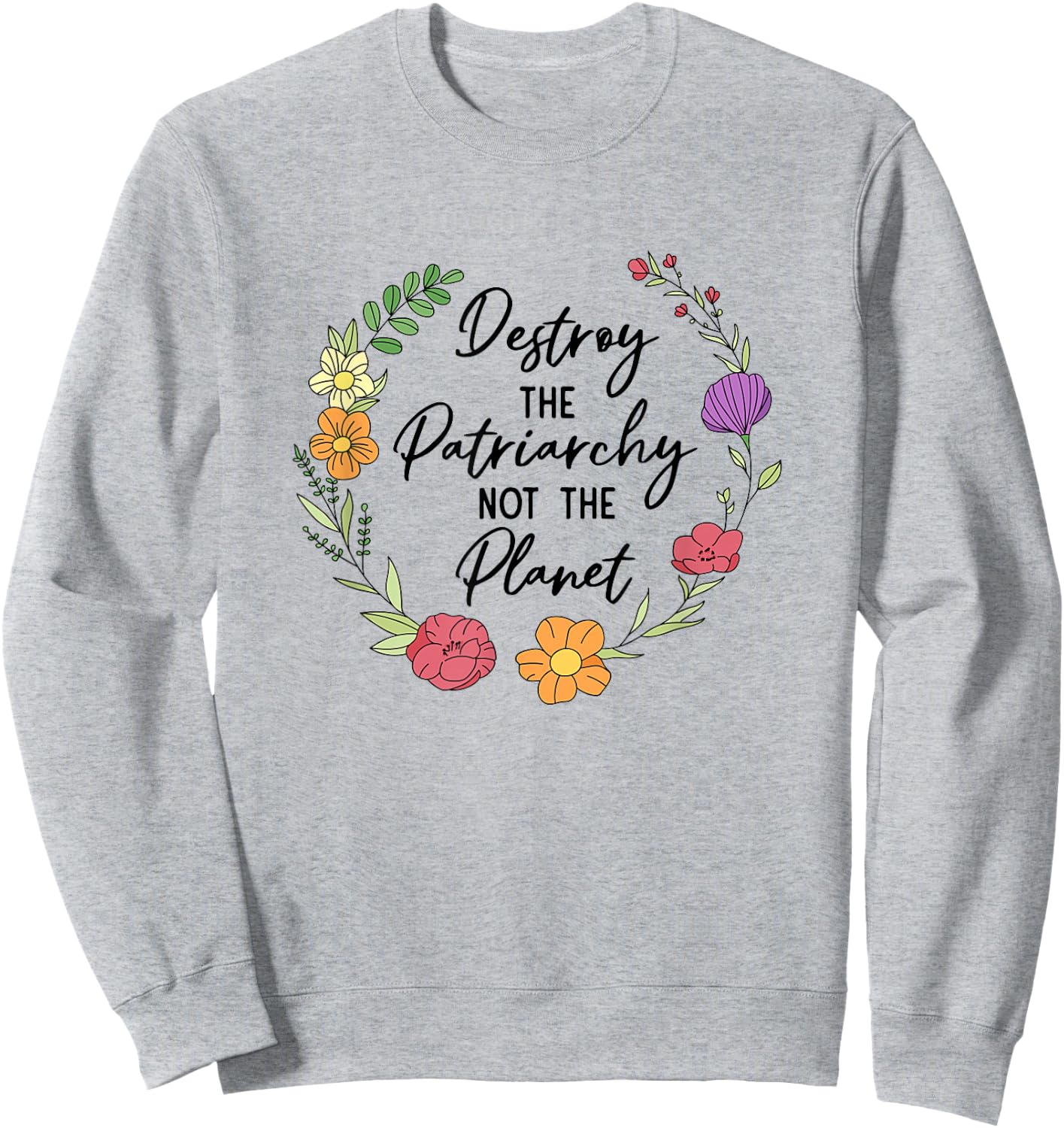 Destroy The Patriarchy Not The Planet Feminist Women Rights Sweatshirt - Sweatshirt | Ash