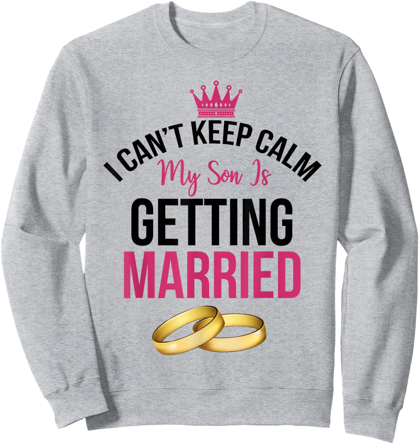 I Can't Cannot Keep Calm My Son is Getting Married Shirt Sweatshirt - Sweatshirt | Ash