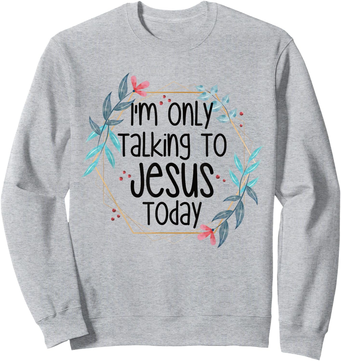 I'm Only Talking To Jesus Today Sweatshirt - Sweatshirt | Ash