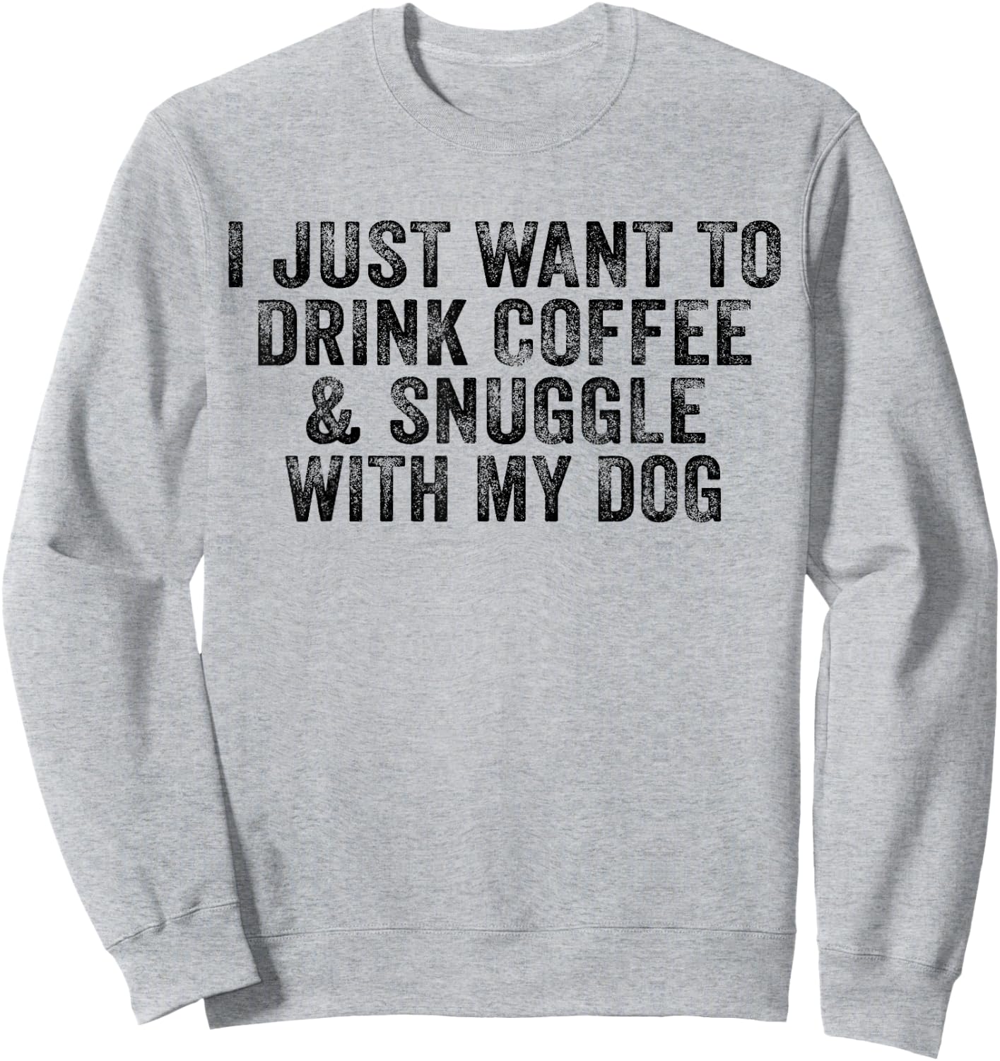 I Just Want to Drink Coffee and Snuggle with My Dog Men Women Sweatshirt - Sweatshirt | Ash