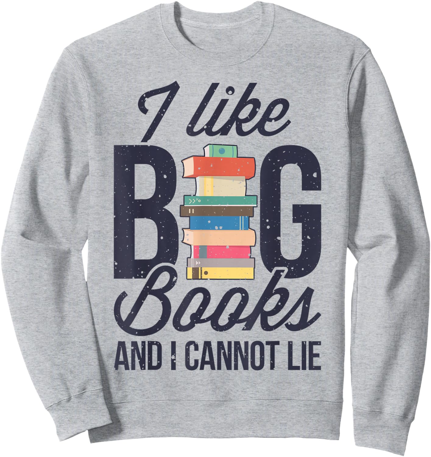 I Like Big Books And I Cannot Lie Funny Book Lover Reader Sweatshirt - Sweatshirt | Ash