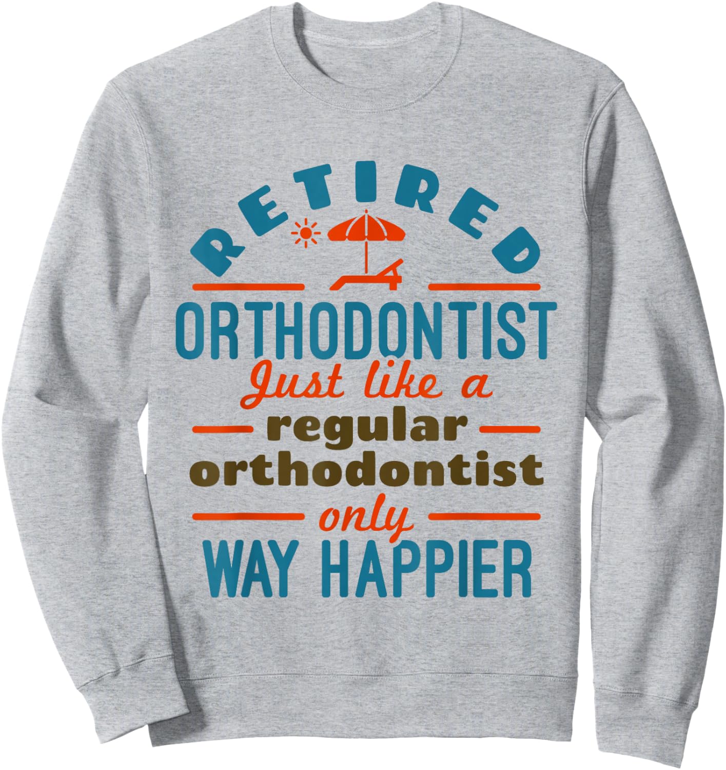 Retired Orthodontist Orthodontics Retirement Happier Sweatshirt - Sweatshirt | Ash