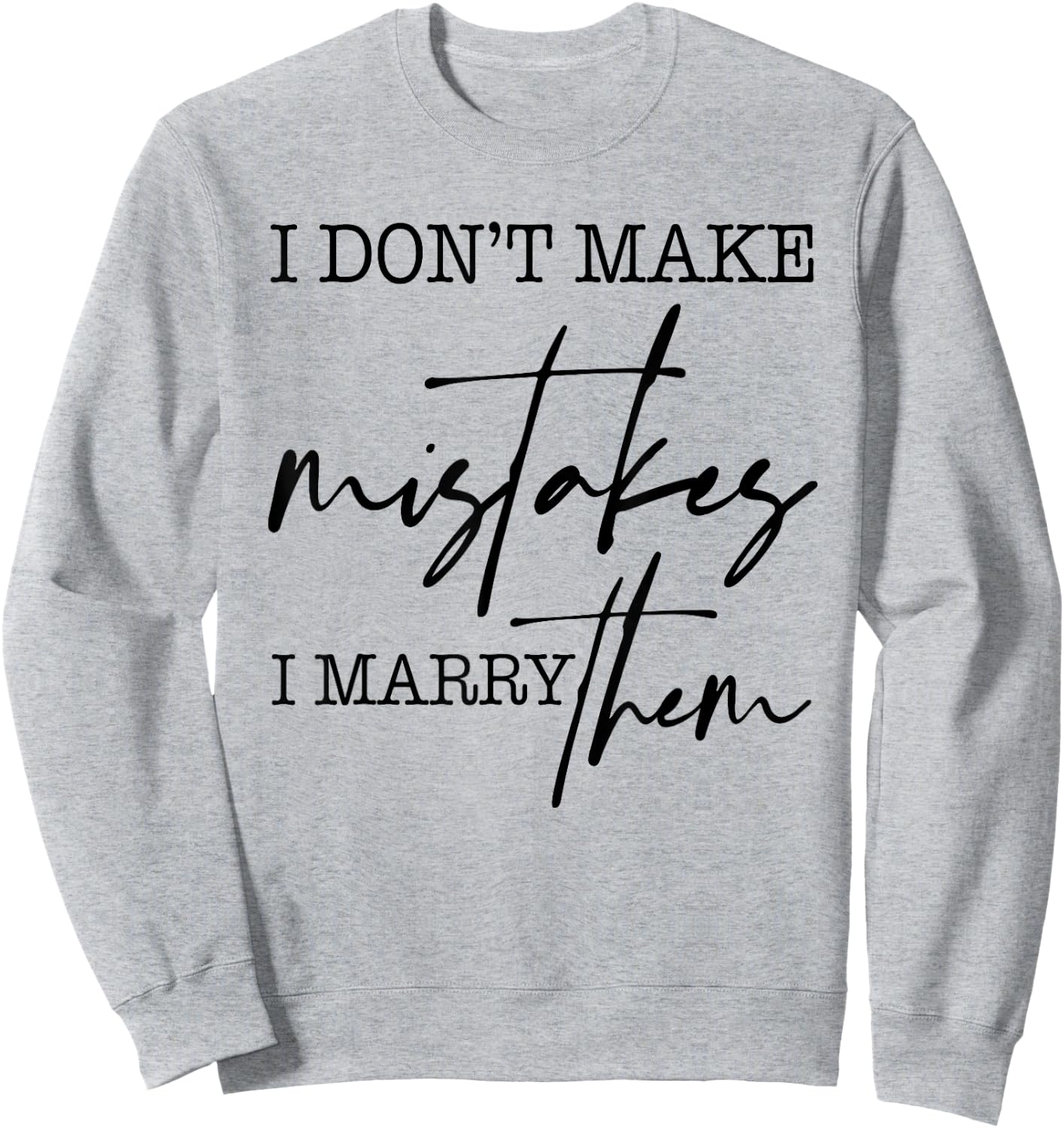 I Don't Make Mistakes I Marry Them Apparel Sweatshirt - Sweatshirt | Ash