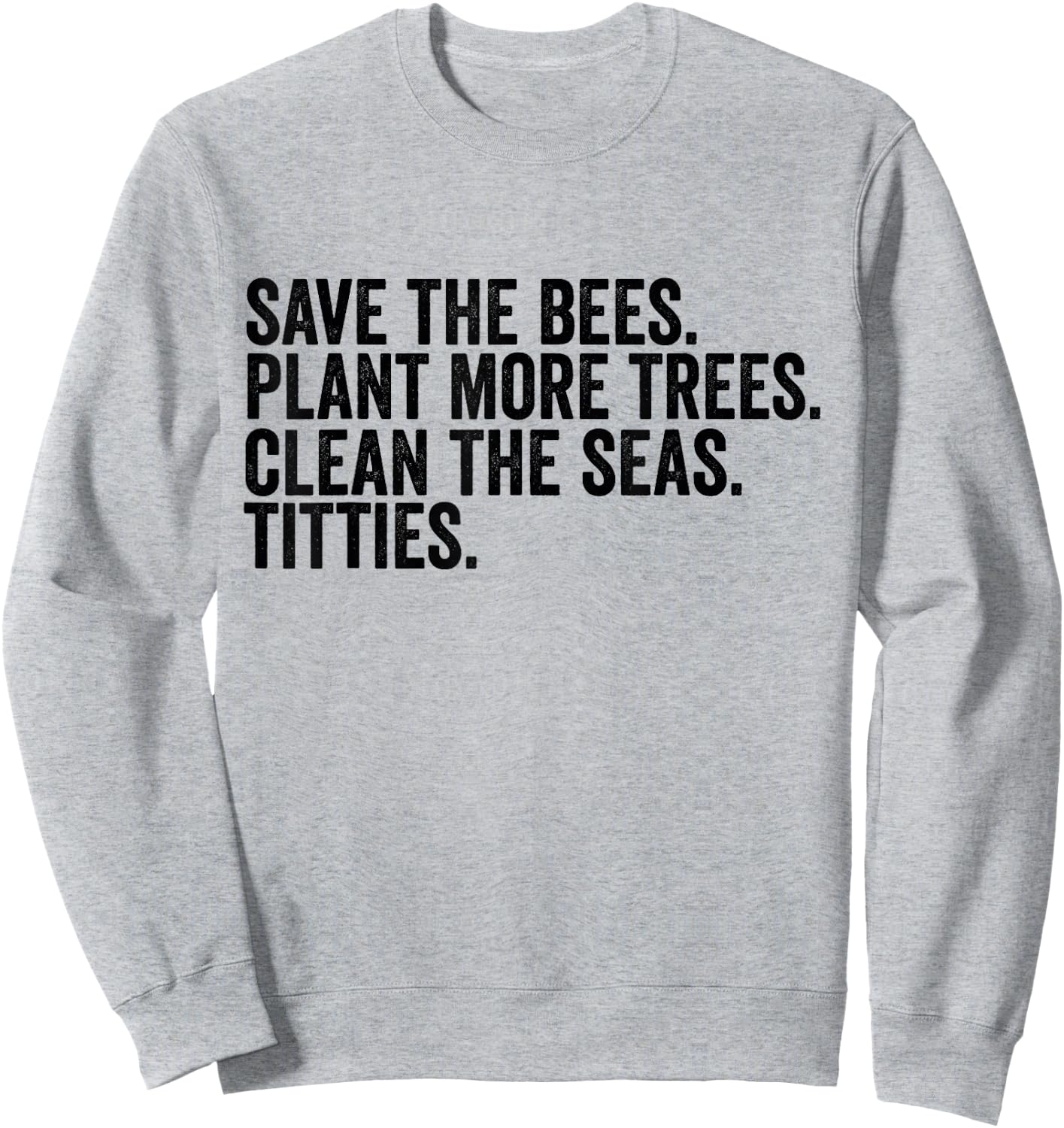 Save The Bees Plant More Trees Clean The Seas Titties Sweatshirt - Sweatshirt | Ash