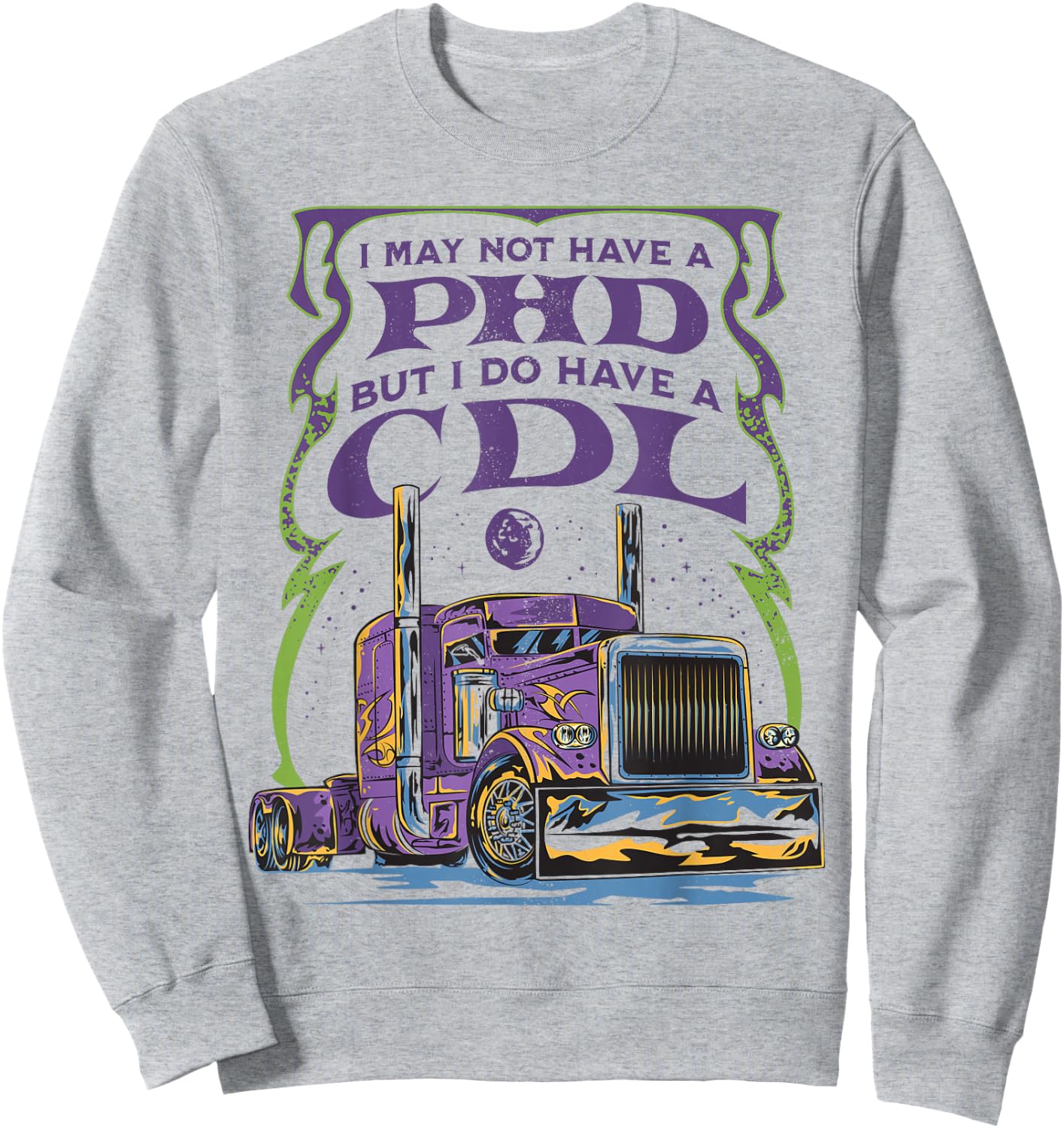 CDL Trucker Truck Driver I May Not Have A PhD Funny Driving Sweatshirt - Sweatshirt | Ash