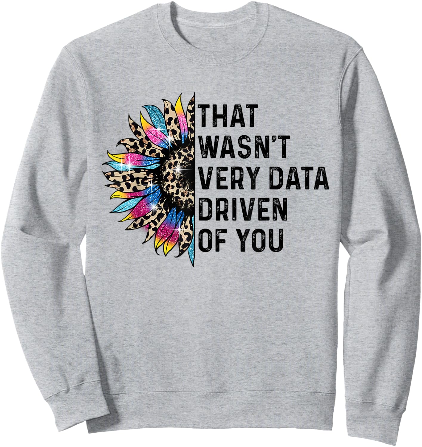 That Wasn't Very Data Driven of You Funny scientist analysts Sweatshirt - Sweatshirt | Ash