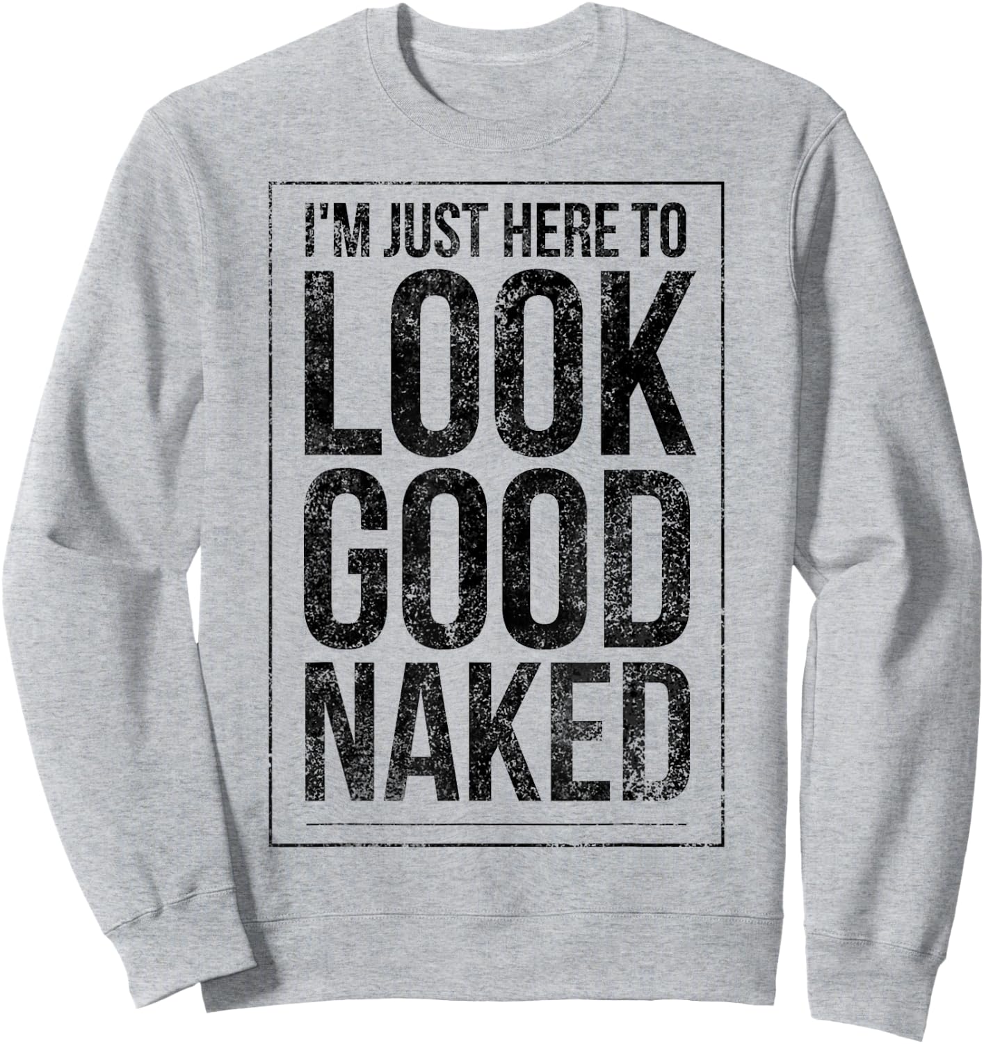 Funny Gym Workout Look Good Naked Sexy Fitness Bodybuilder Sweatshirt - Sweatshirt | Ash