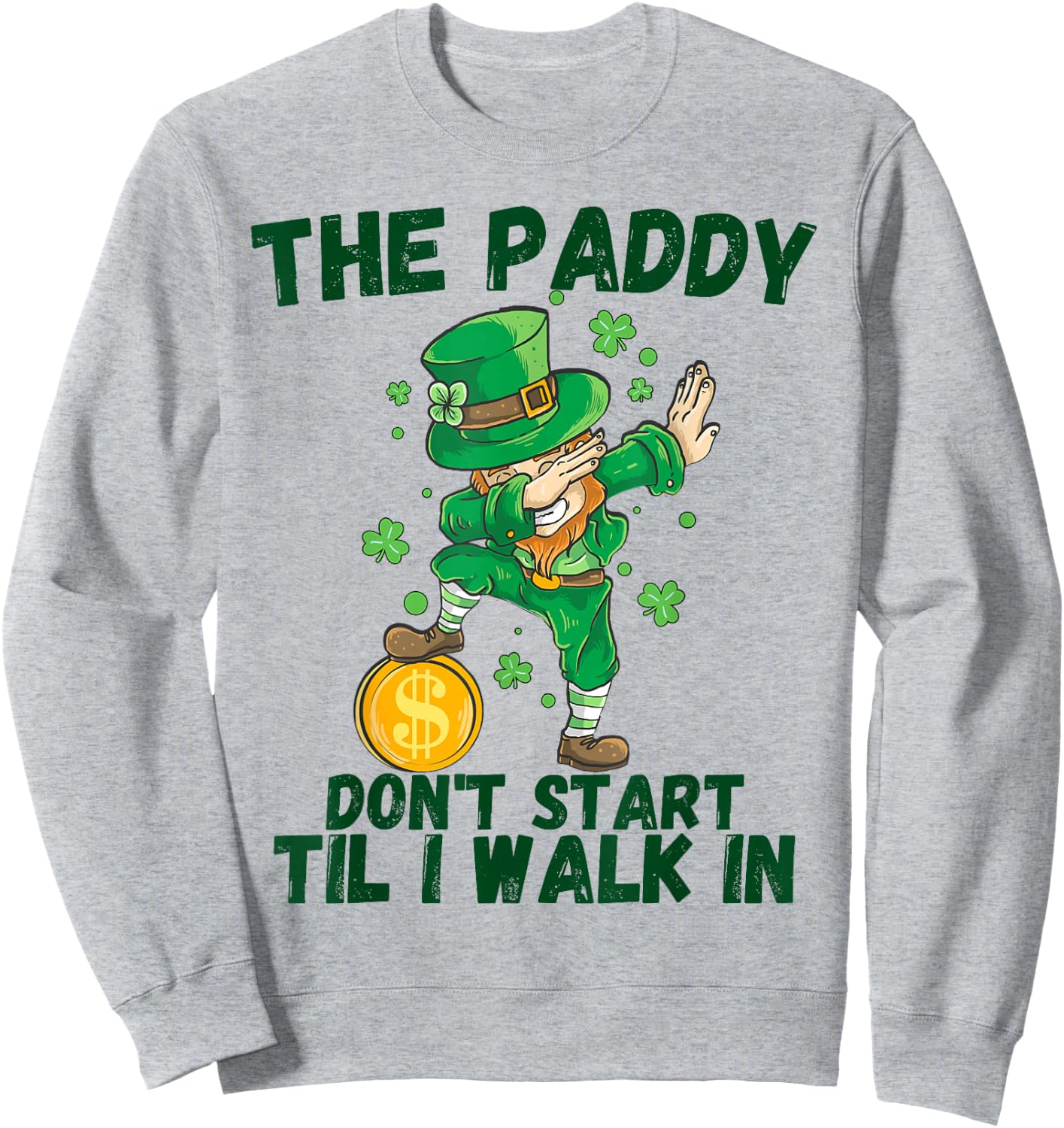 The Paddy Don't Start Til I Walk In Funny St Patricks Day Sweatshirt - Sweatshirt | Ash