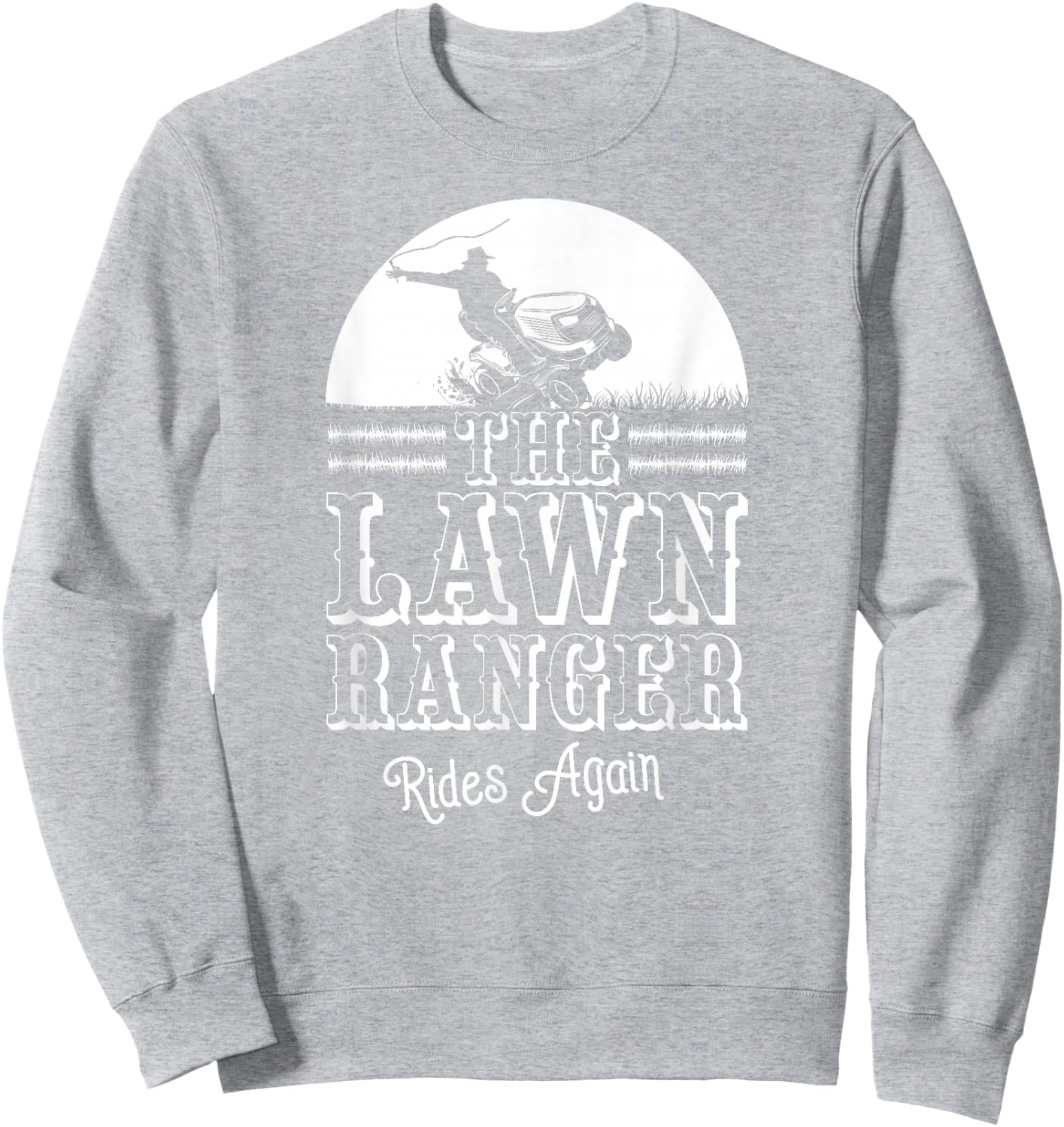 The Lawn Ranger Rides Again Funny Lawn Caretaker Gift Sweatshirt - Sweatshirt | Ash