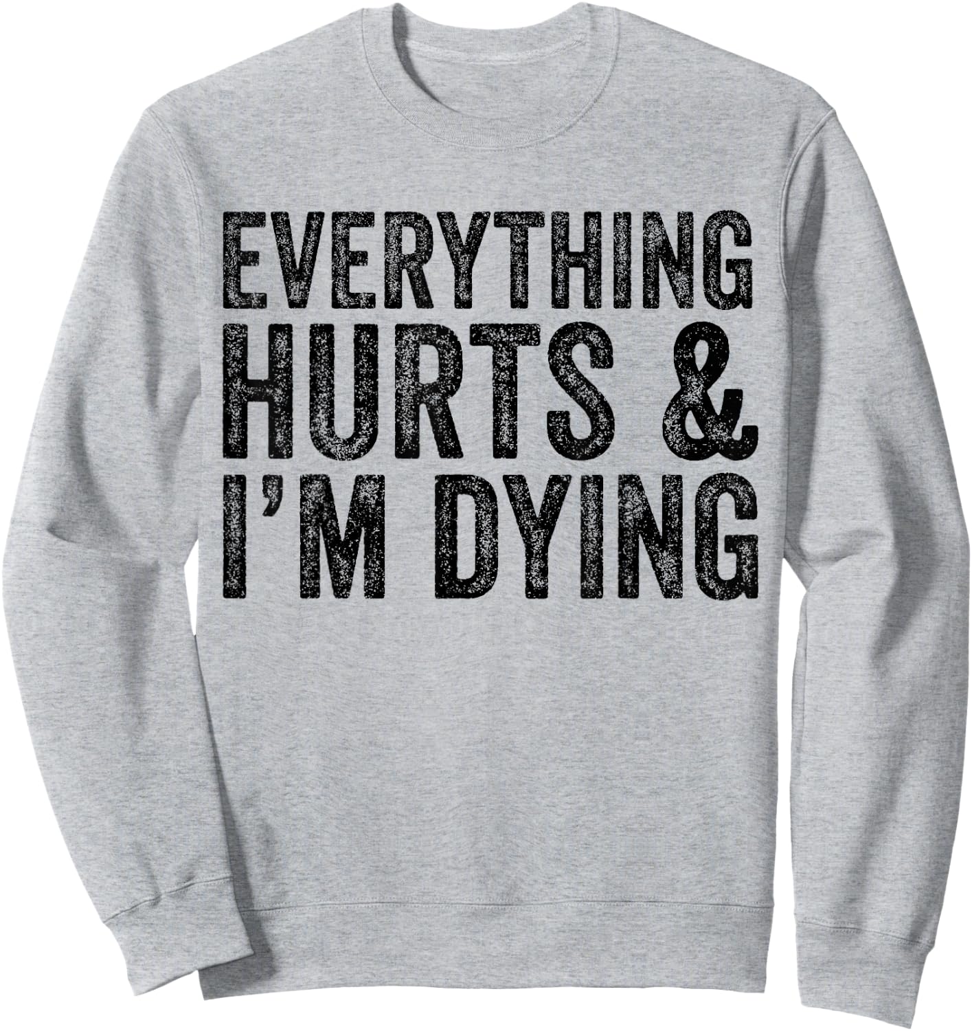 Everything Hurts & I'm Dying Workout Exercise Fitness Sweatshirt - Sweatshirt | Ash