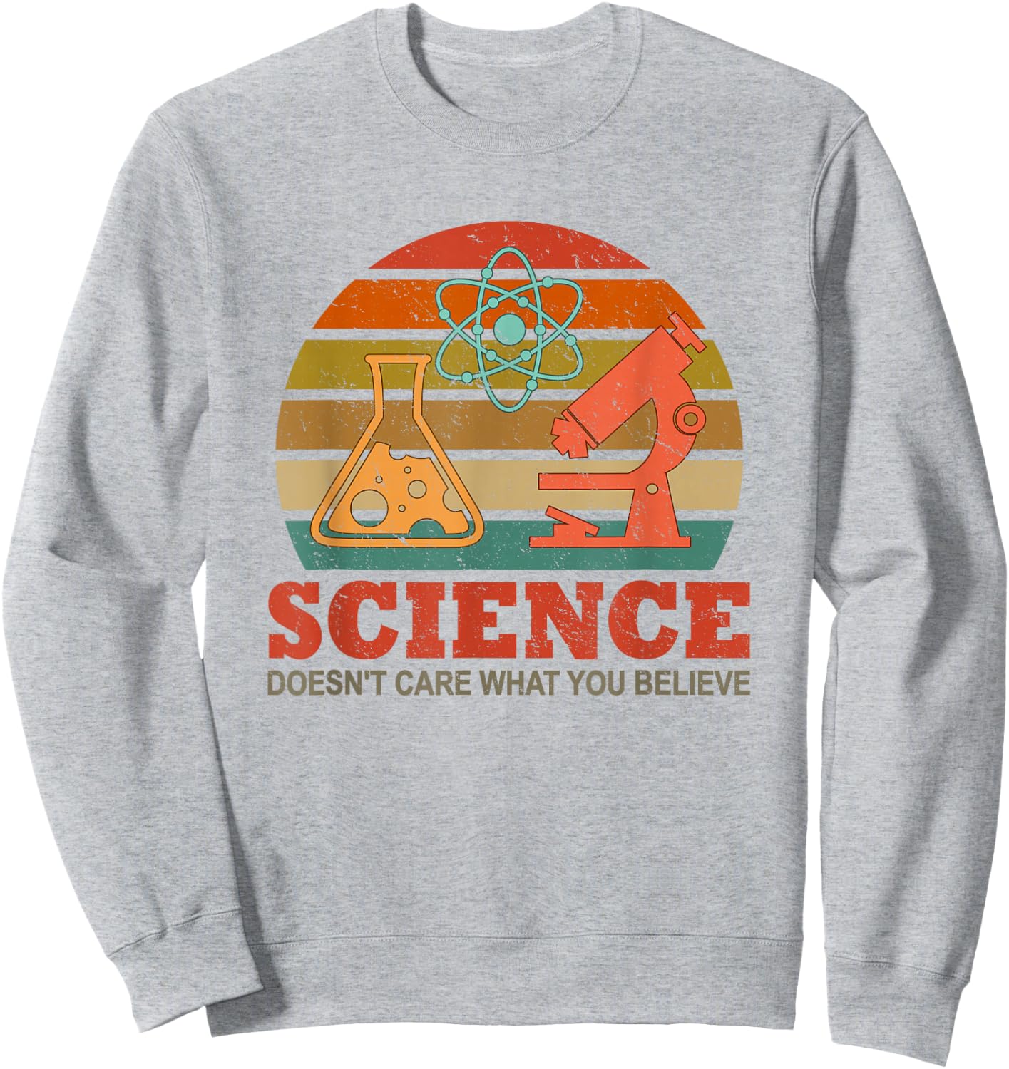 Science Doesn't Care What You Believe Funny Science Teacher Sweatshirt - Sweatshirt | Ash