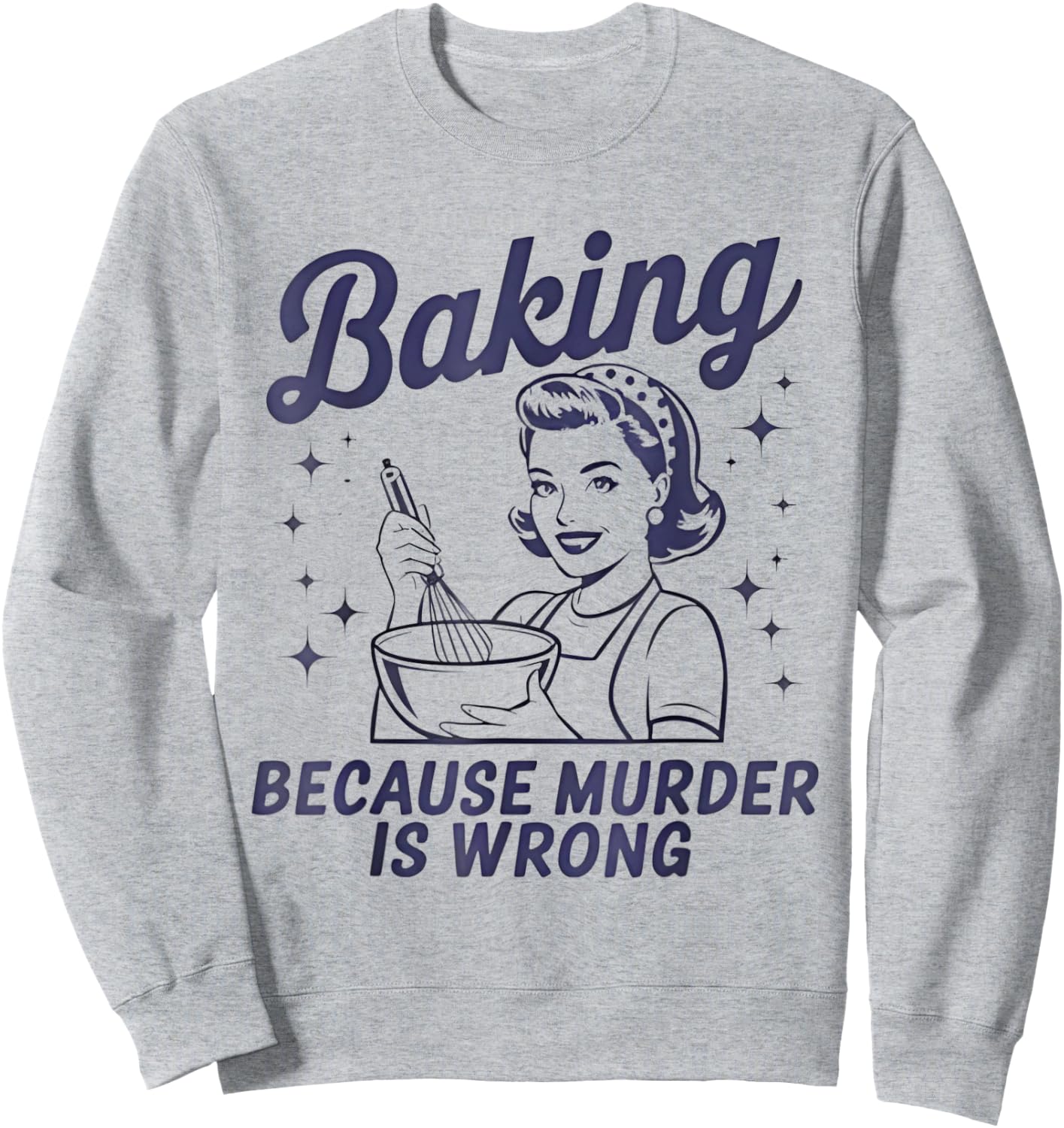 Baking Because Murder Is Wrong Funny Pastry Baker Baking Sweatshirt - Sweatshirt | Ash