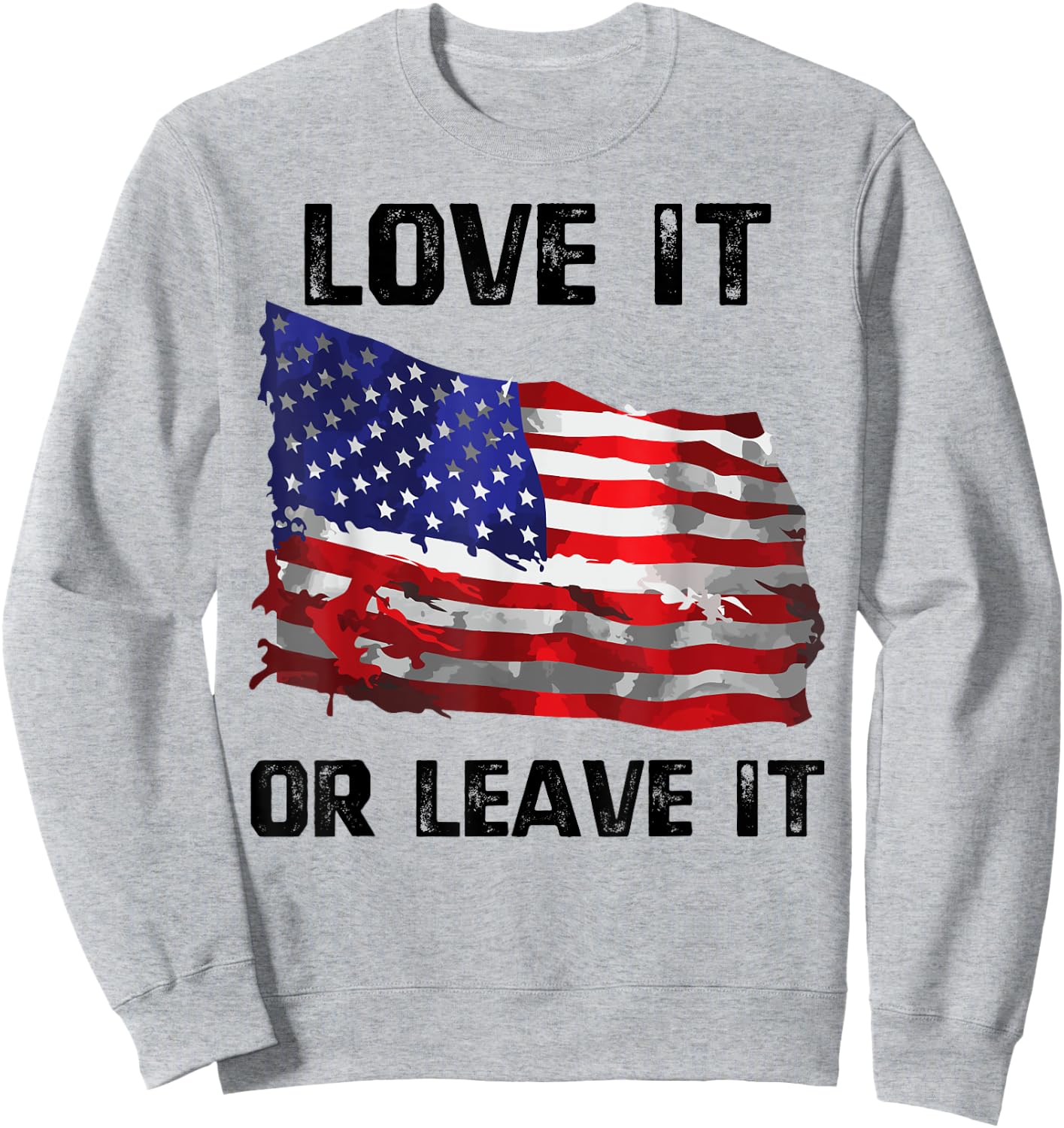 Love It Or Leave It Patriotic American USA Flag Conservative Women Men Sweatshirt - Sweatshirt | Ash