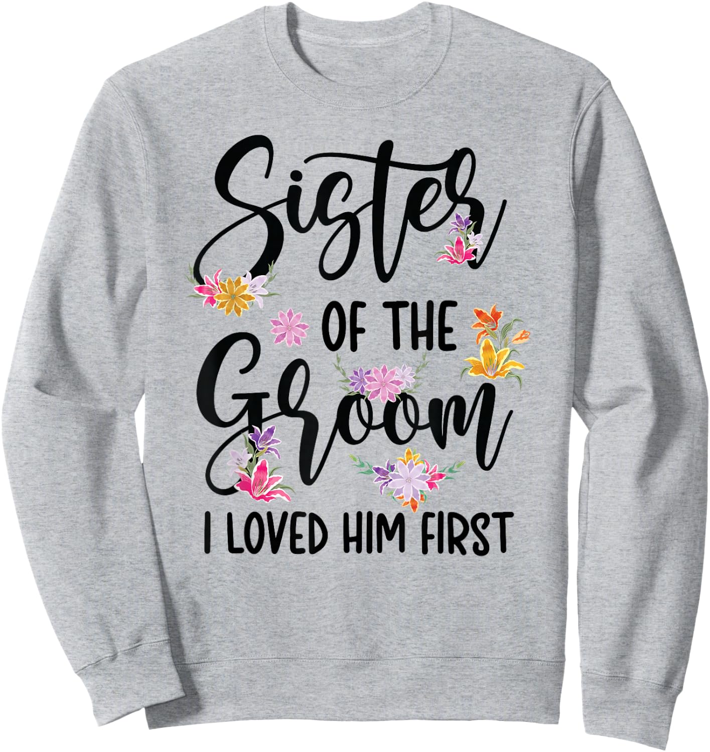 Sister Of The Groom I Loved Him First Groom's Sister Sweatshirt - Sweatshirt | Ash