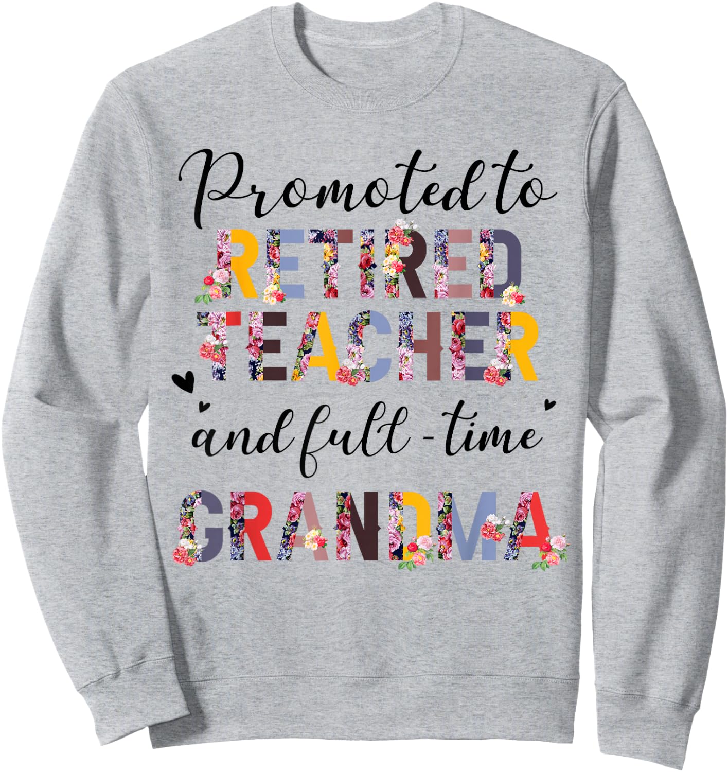 Promoted To Retired Teacher And Fulltime Grandma Floral Sweatshirt - Sweatshirt | Ash