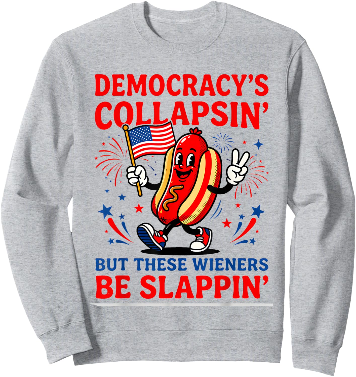 Democracy's Collapsin' But These Weiners Be Slappin Hotdogs Sweatshirt - Sweatshirt | Ash