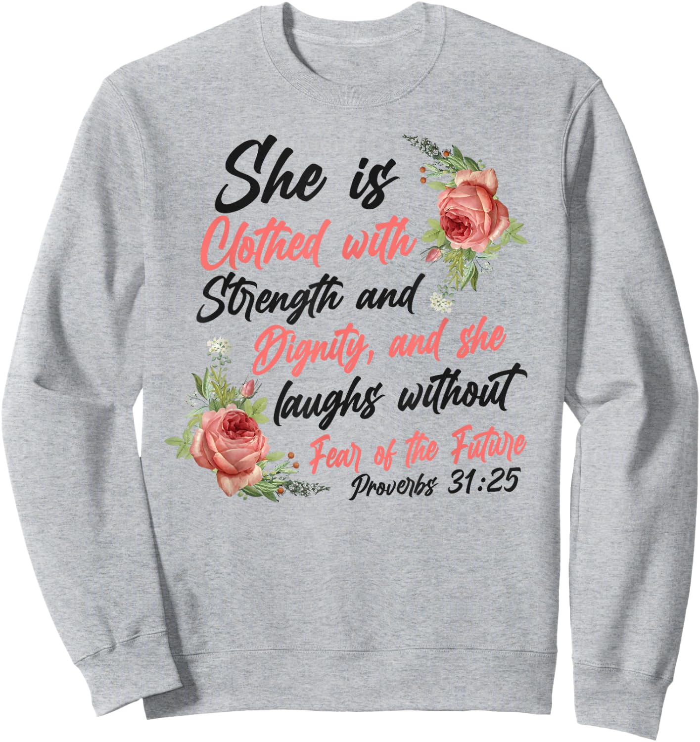 Christian Bible Verse Quote Rose Flower Proverbs 31:25 Sweatshirt - Sweatshirt | Ash