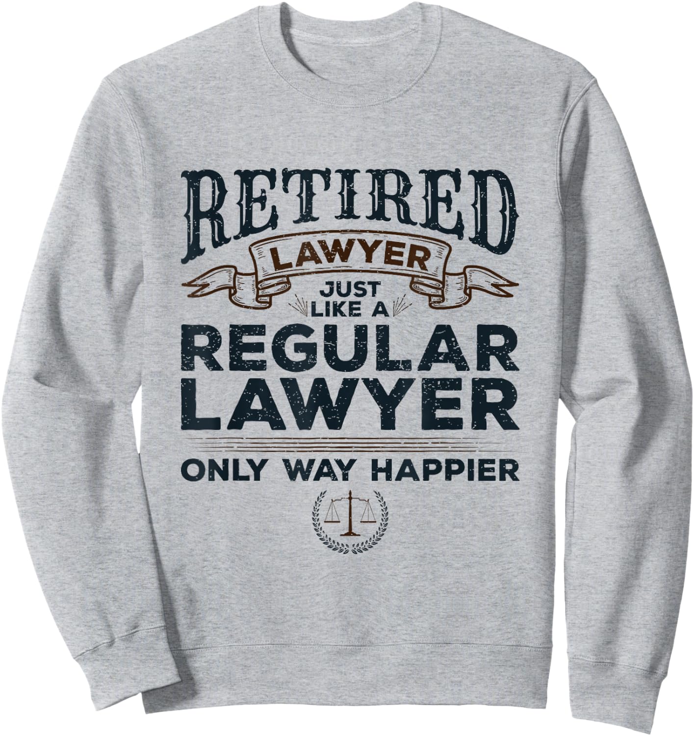Lawyer Retirement Attorney Way Happier Retired Lawyer Sweatshirt - Sweatshirt | Ash
