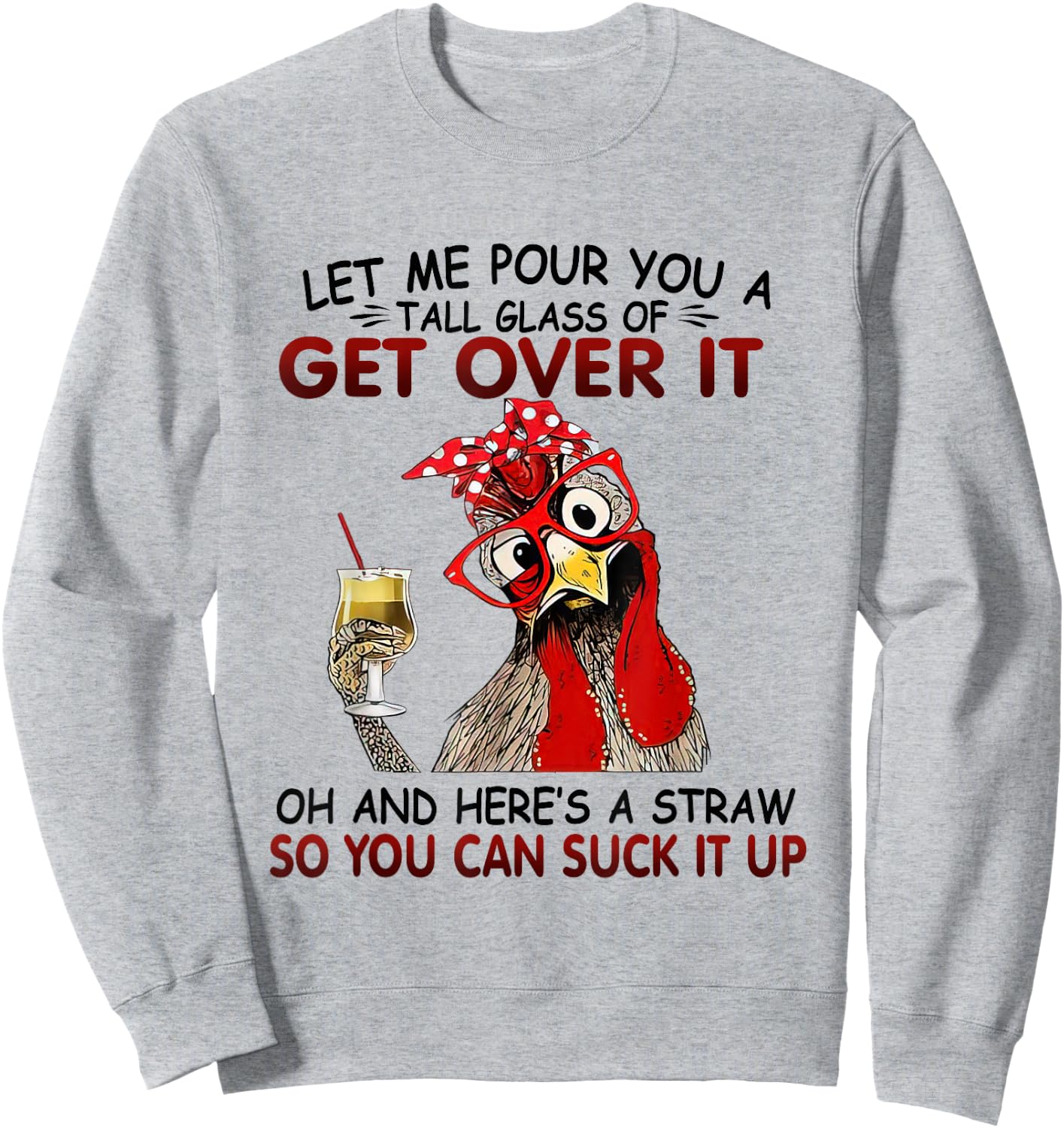 Let Me Pour You A Tall Glass of Get Over it - Chicken Sweatshirt - Sweatshirt | Ash
