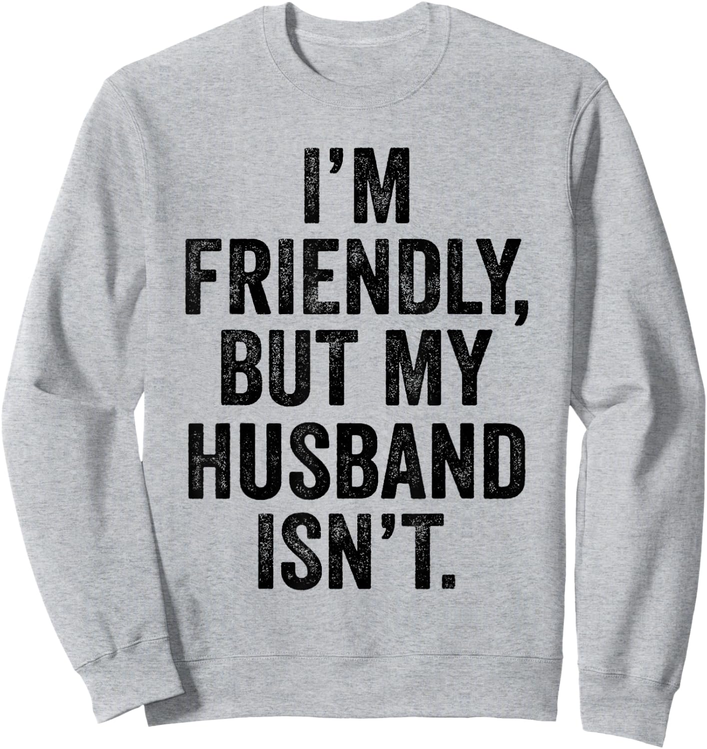 I'm Friendly But My Husband Isn't Don't Touch Me Sweatshirt - Sweatshirt | Ash
