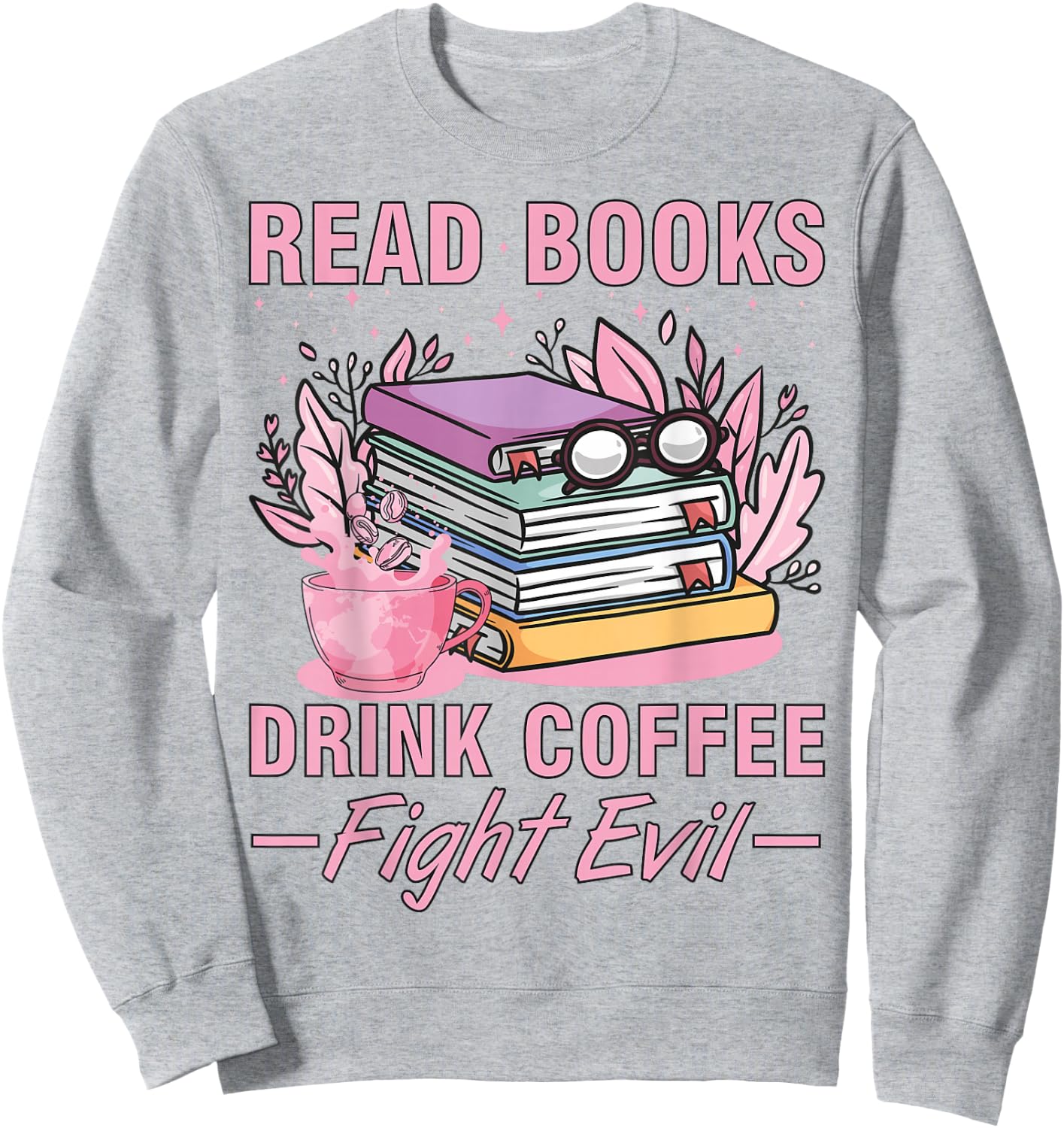 Read Books Drink Coffee Fight Evil Funny Book Coffee Sweatshirt - Sweatshirt | Ash