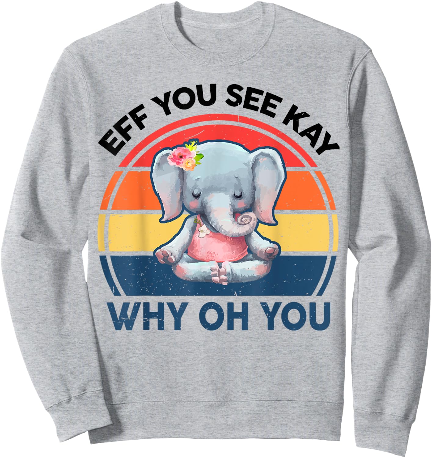 Funny Eff You See Kay Why Oh You Elephant Yoga Sweatshirt - Sweatshirt | Ash