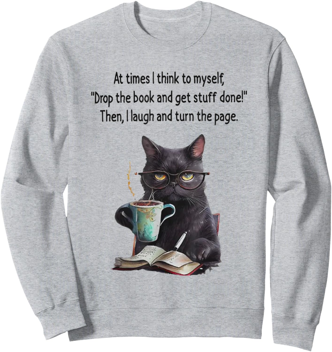 At Times I Think To Myself Drop The Book And Get Stuff Done Sweatshirt - Sweatshirt | Ash