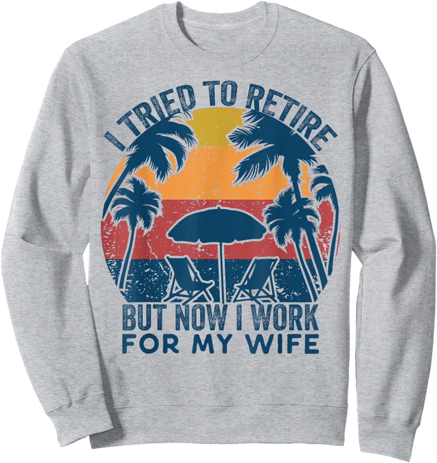 I Tried To Retire But Now I Work For My Wife -Retro Vintage Sweatshirt - Sweatshirt | Ash
