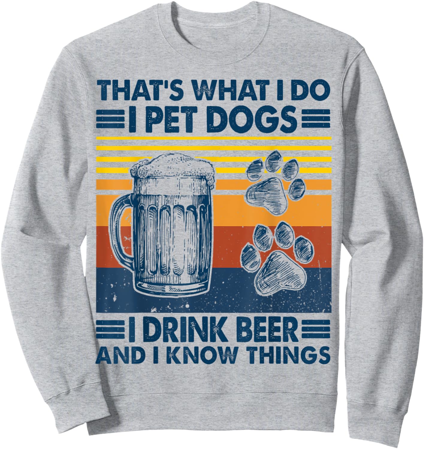 That's what I do I pet dogs I drink beer and I know things Sweatshirt - Sweatshirt | Ash