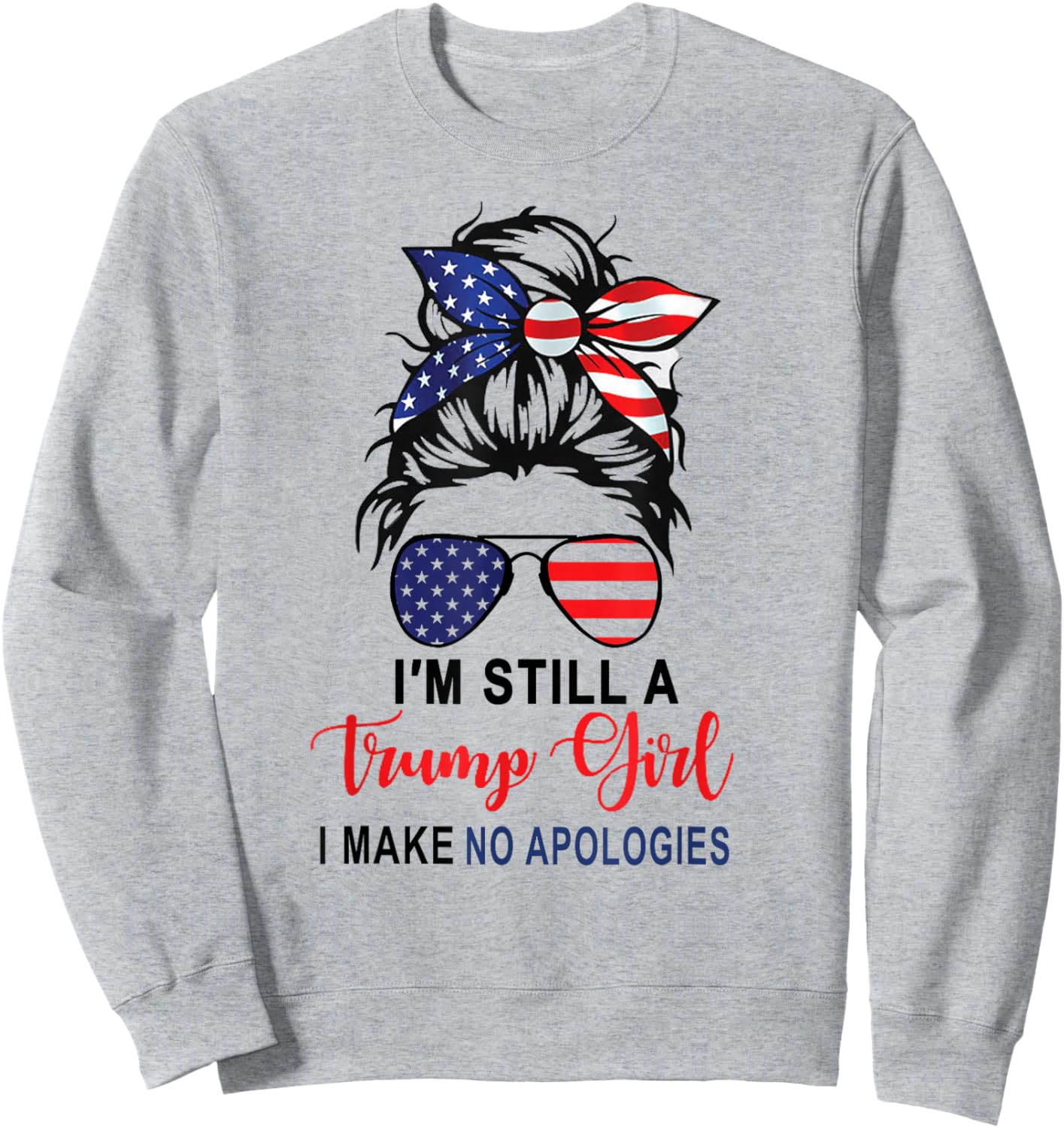 I'm Still A Trump Girl Make No Apologies Patriotic American Sweatshirt - Sweatshirt | Ash