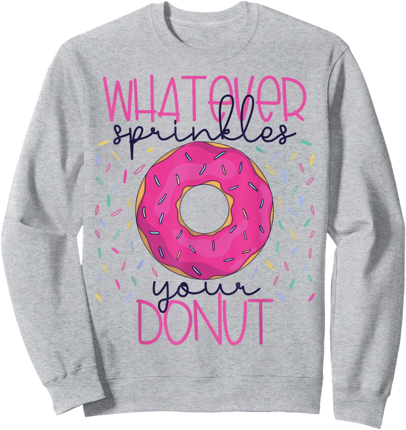 Whatever Sprinkles Your Donut Funny Doughnut Gift Sweatshirt - Sweatshirt | Ash