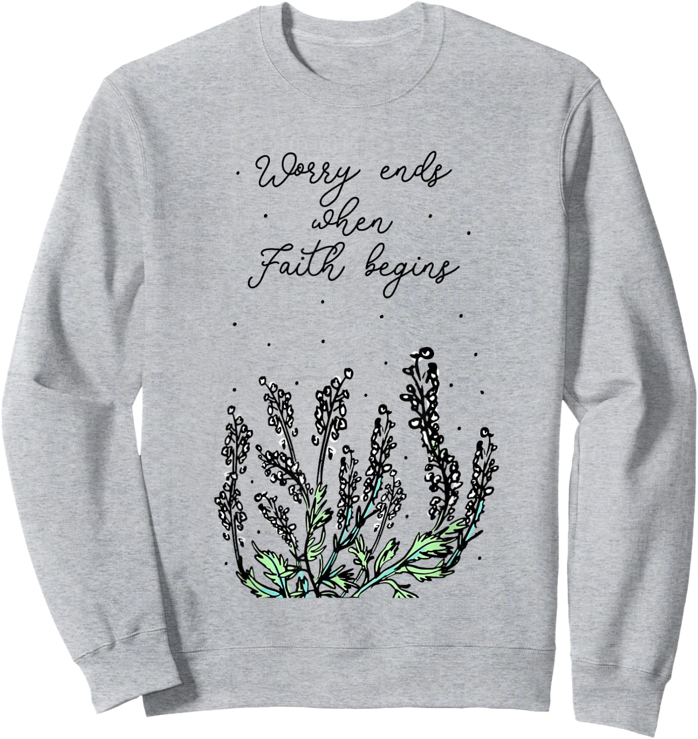 Worry Ends When Faith Begins Positive Religious Faith Quote Sweatshirt - Sweatshirt | Ash