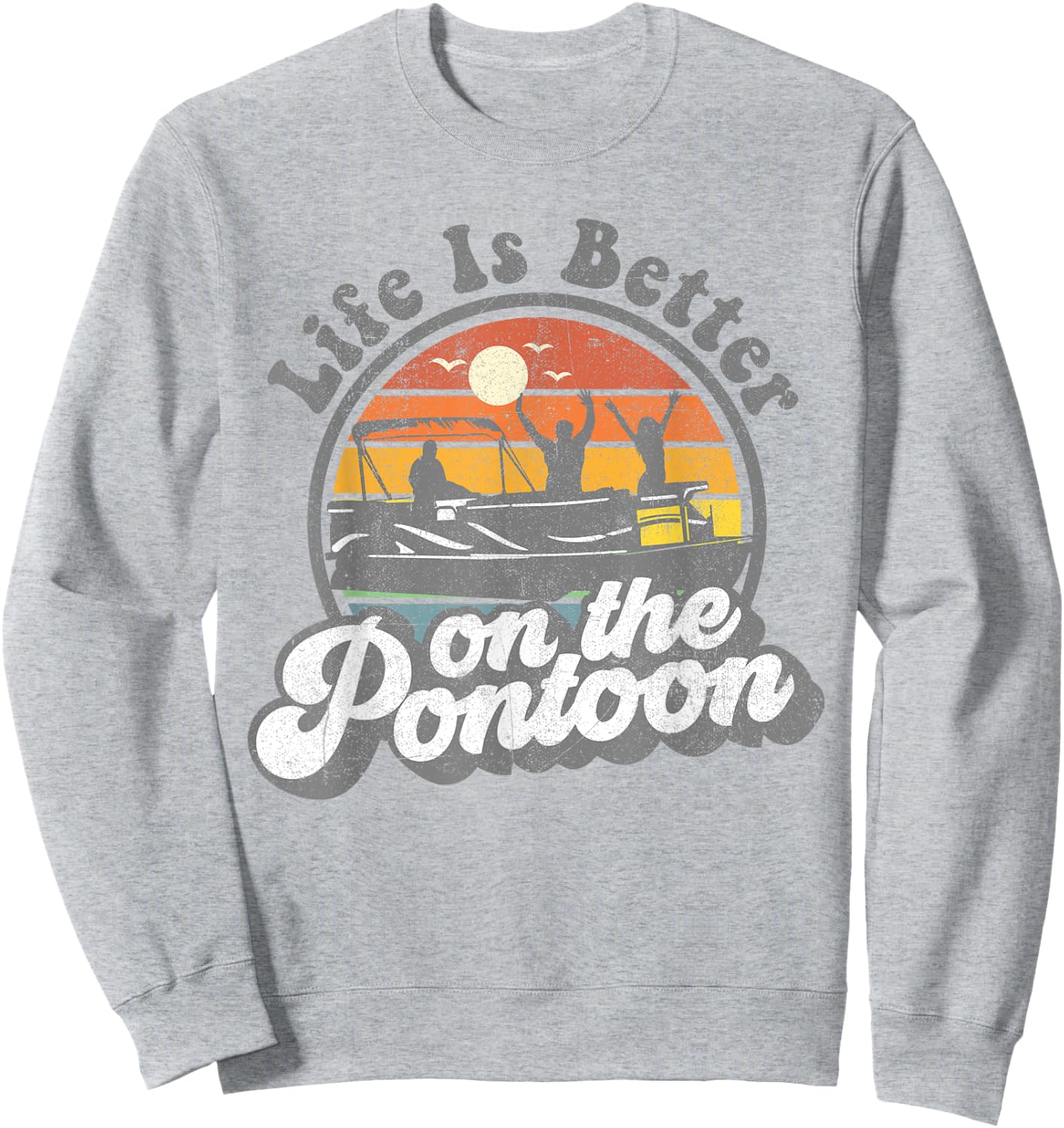 Life Is Better On The Pontoon Boat Funny Boating Lake Gift Sweatshirt - Sweatshirt | Ash