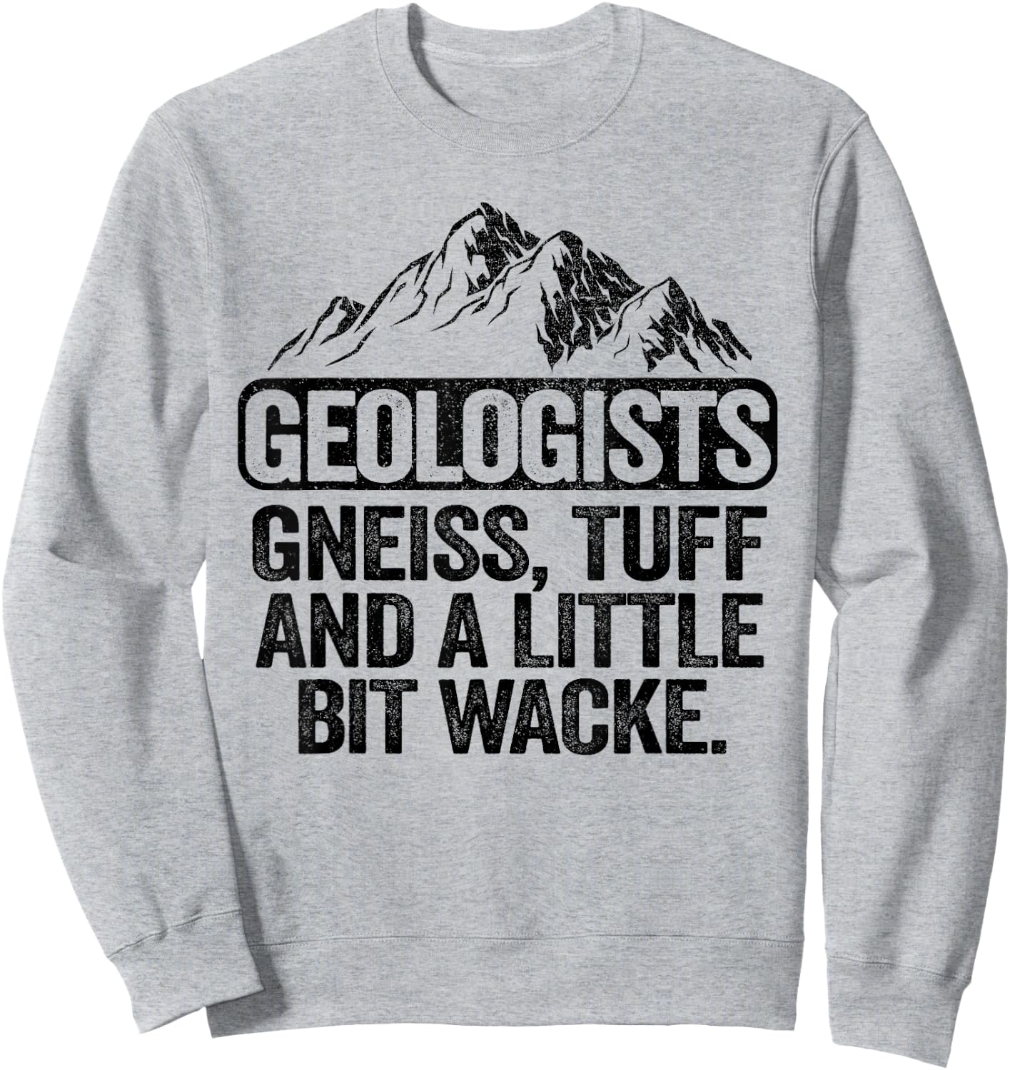 Geologists Gneiss, Tuff And A Little Bit Wacke Geology Pun Sweatshirt - Sweatshirt | Ash