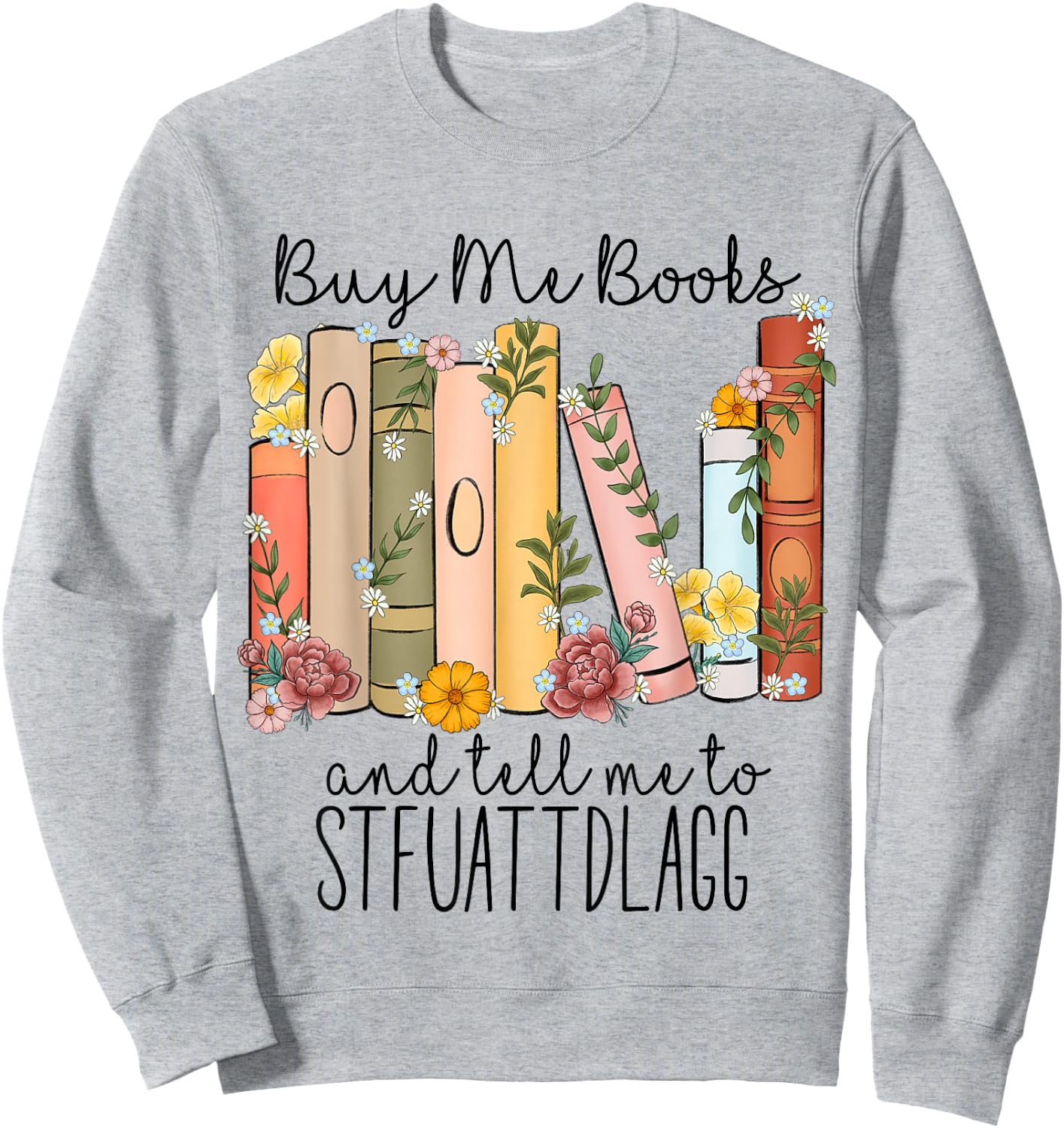 Buy Me Books And Tell Me To Stfuattdlagg Sweatshirt - Sweatshirt | Ash