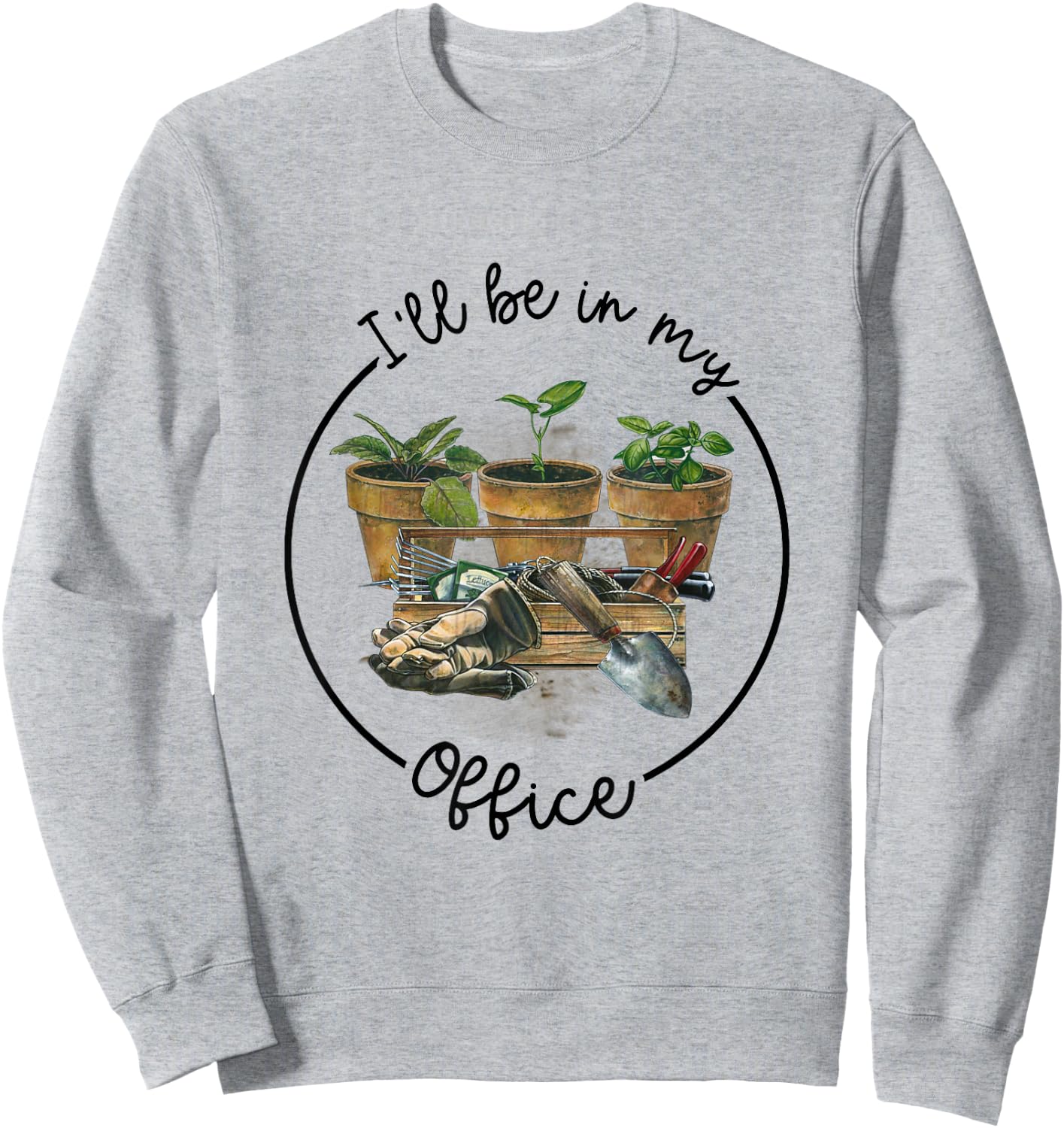 I'll Be in My Office Garden Funny Distressed Gardening Sweatshirt - Sweatshirt | Ash