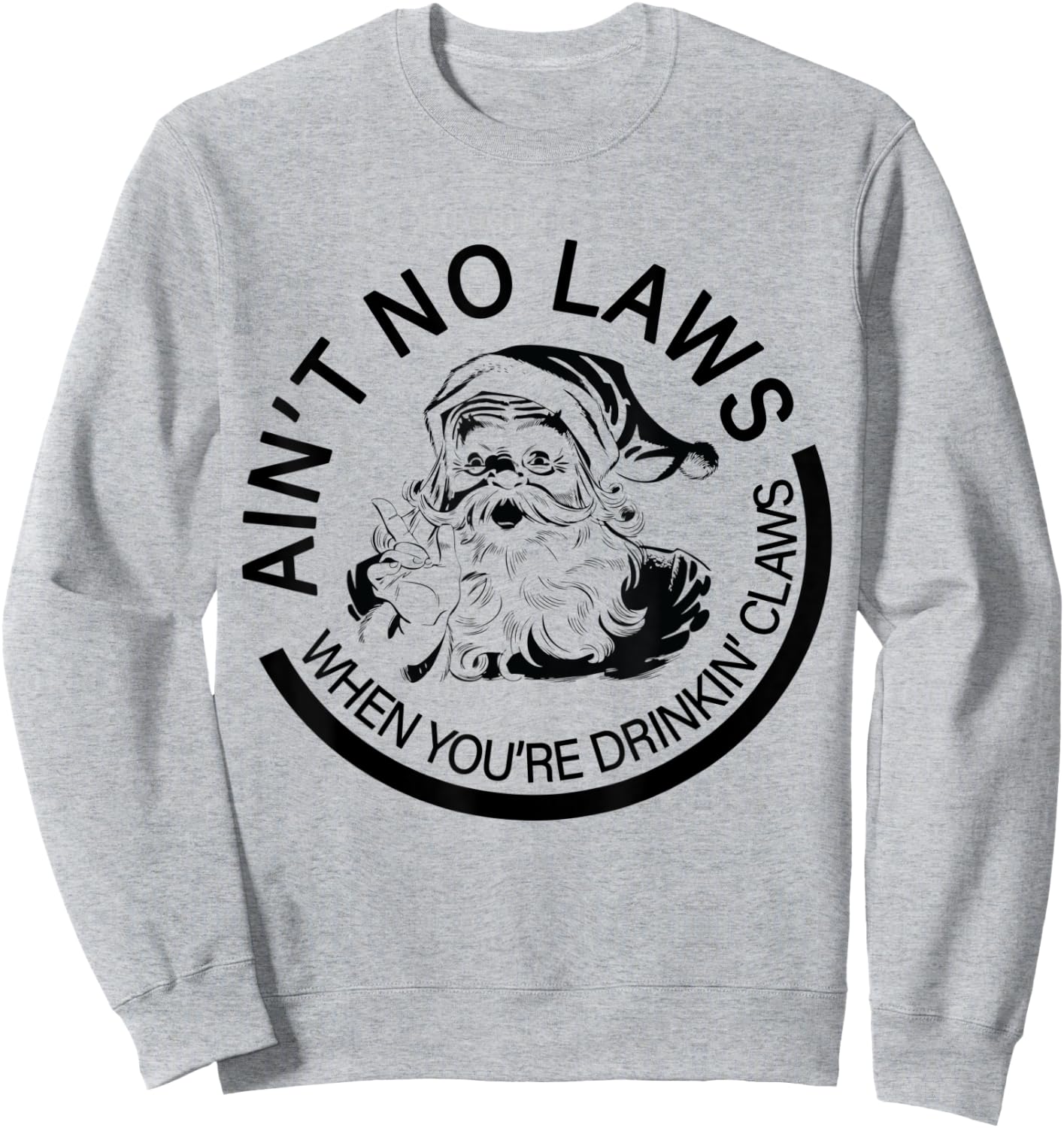 Aint No Laws When You're Drinking With Claus Funny Christmas Sweatshirt - Sweatshirt | Ash