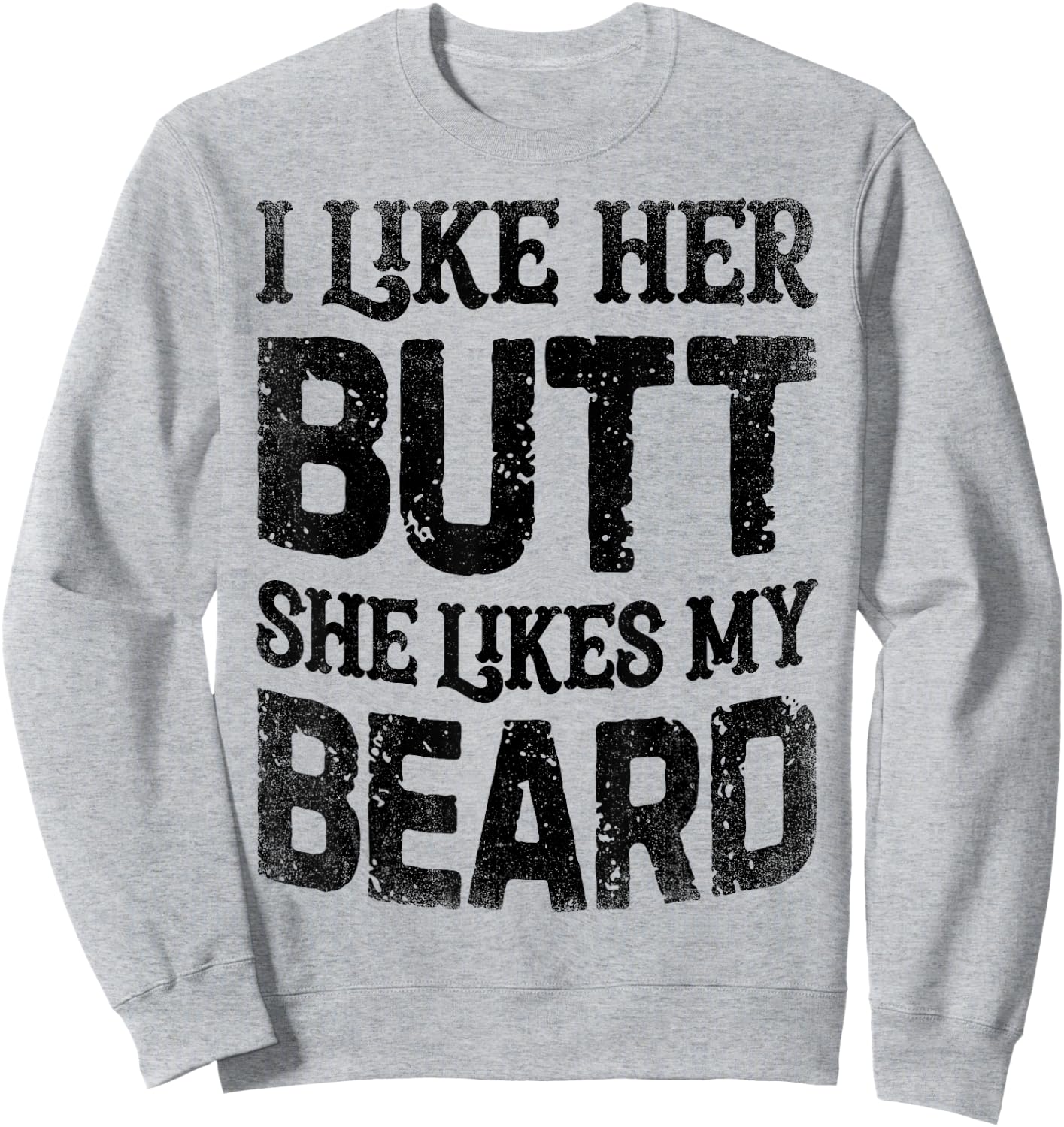 I Like Her Butt She Likes My Beard Funny Inappropriate Joke Sweatshirt - Sweatshirt | Ash